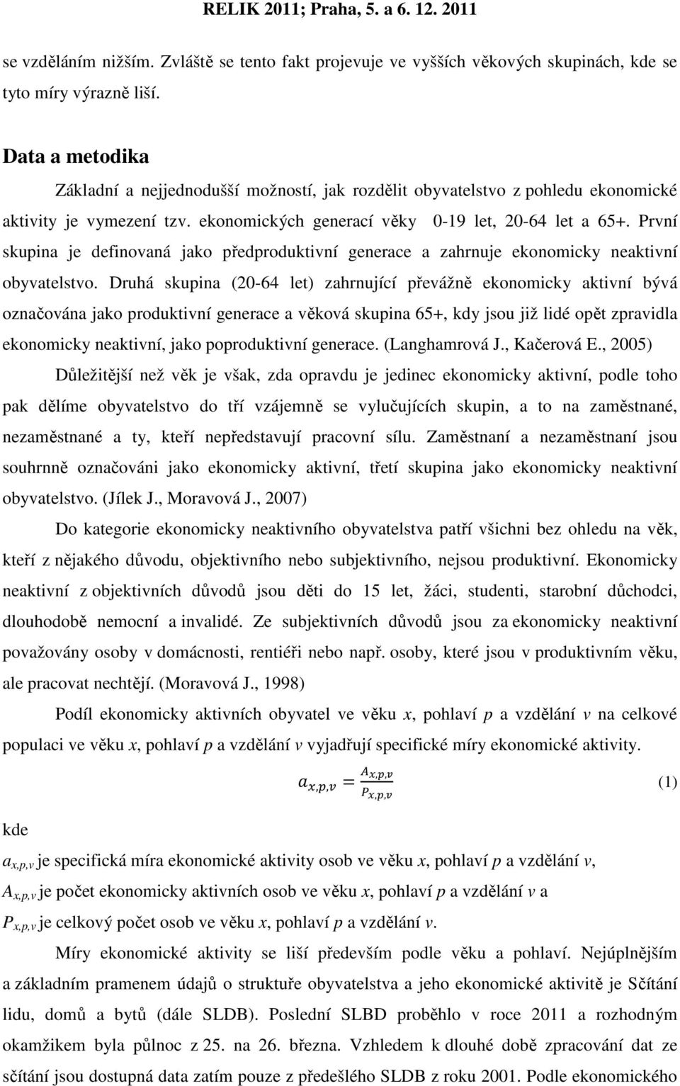 První skupina je definovaná jako předproduktivní generace a zahrnuje ekonomicky neaktivní obyvatelstvo.