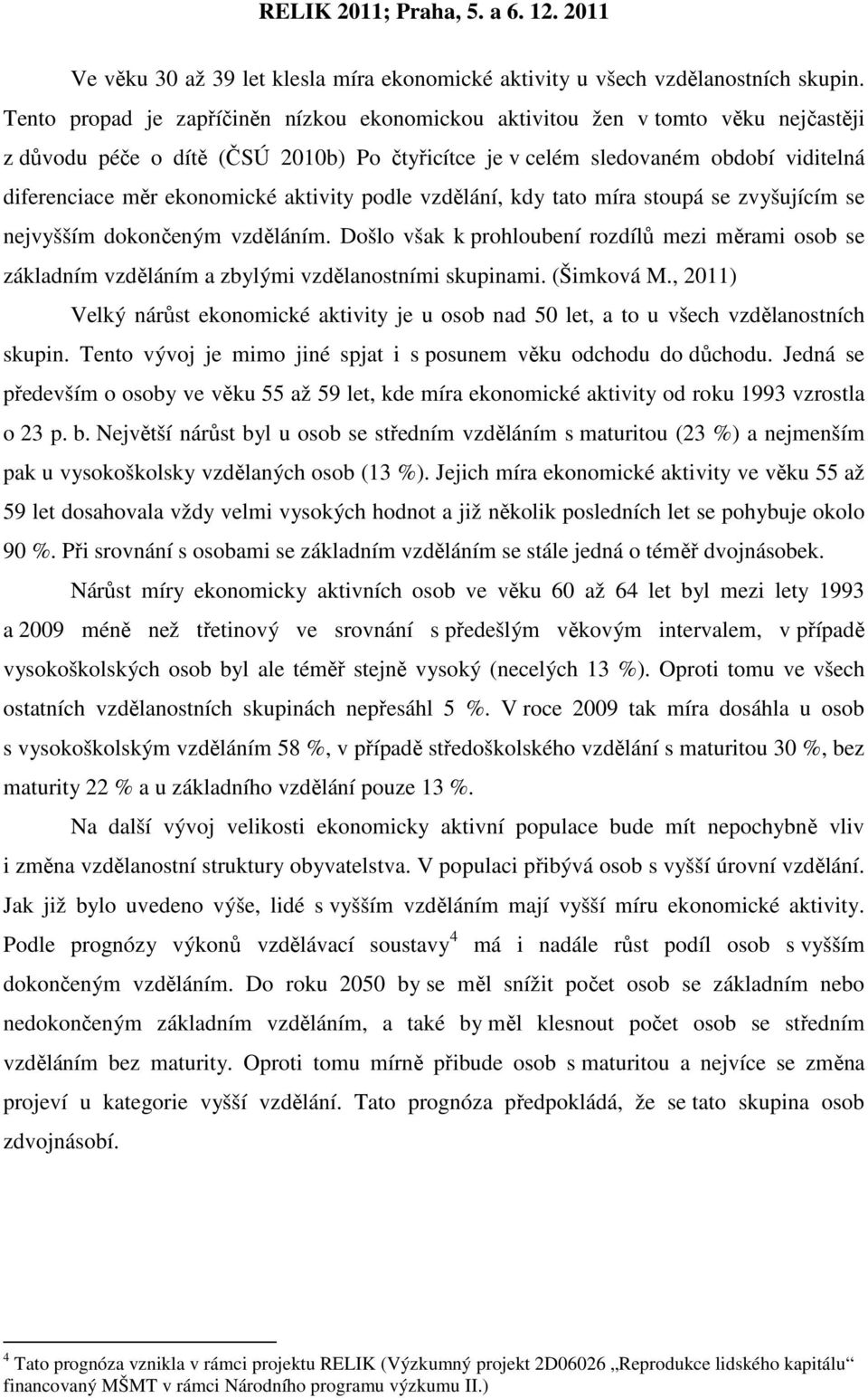 aktivity podle vzdělání, kdy tato míra stoupá se zvyšujícím se nejvyšším dokončeným vzděláním.