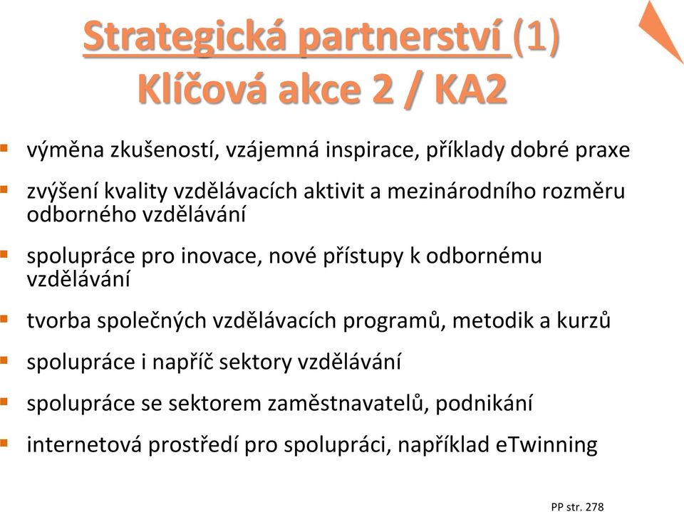 odbornému vzdělávání tvorba společných vzdělávacích programů, metodik a kurzů spolupráce i napříč sektory vzdělávání