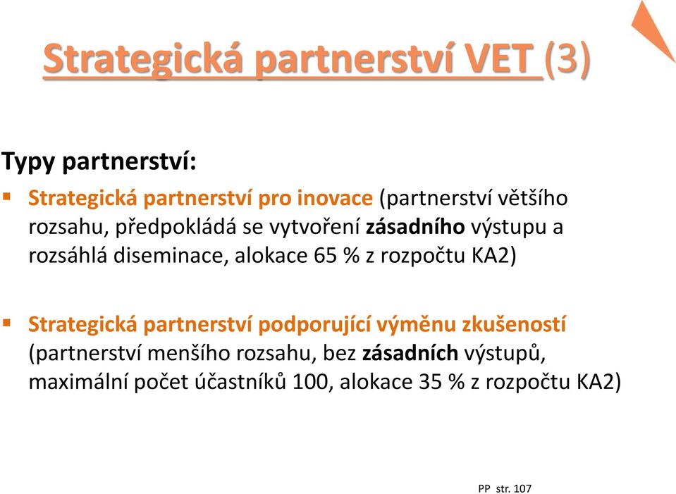 alokace 65 % z rozpočtu KA2) Strategická partnerství podporující výměnu zkušeností (partnerství