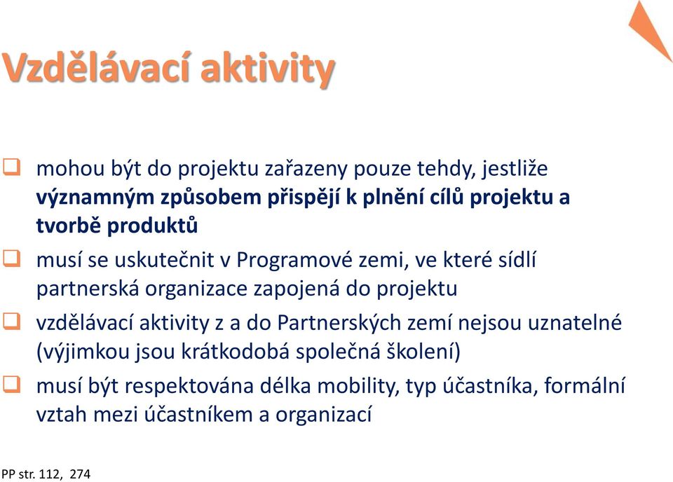 projektu vzdělávací aktivity z a do Partnerských zemí nejsou uznatelné (výjimkou jsou krátkodobá společná školení)