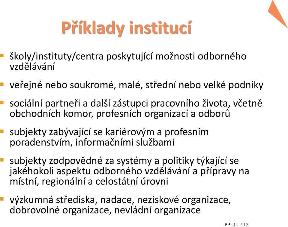 profesním poradenstvím, informačními službami subjekty zodpovědné za systémy a politiky týkající se jakéhokoli aspektu odborného vzdělávání a