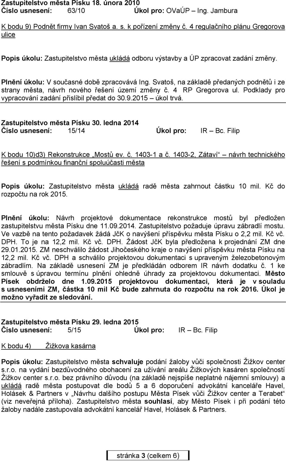 Svatoš, na základě předaných podnětů i ze strany města, návrh nového řešení území změny č. 4 RP Gregorova ul. Podklady pro vypracování zadání přislíbil předat do 30.9.2015 úkol trvá.