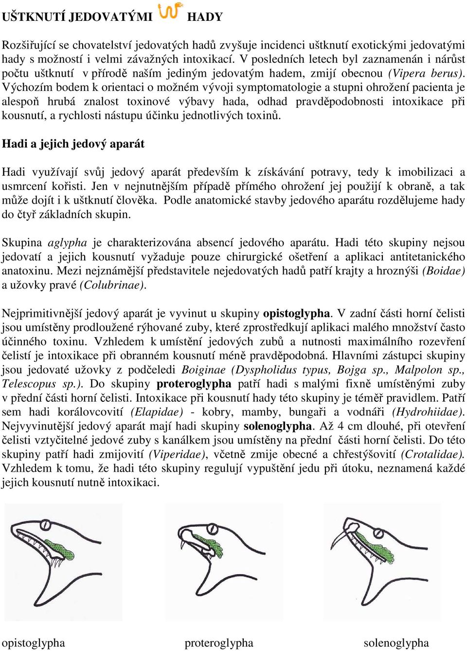 Výchozím bodem k orientaci o možném vývoji symptomatologie a stupni ohrožení pacienta je alespoň hrubá znalost toxinové výbavy hada, odhad pravděpodobnosti intoxikace při kousnutí, a rychlosti