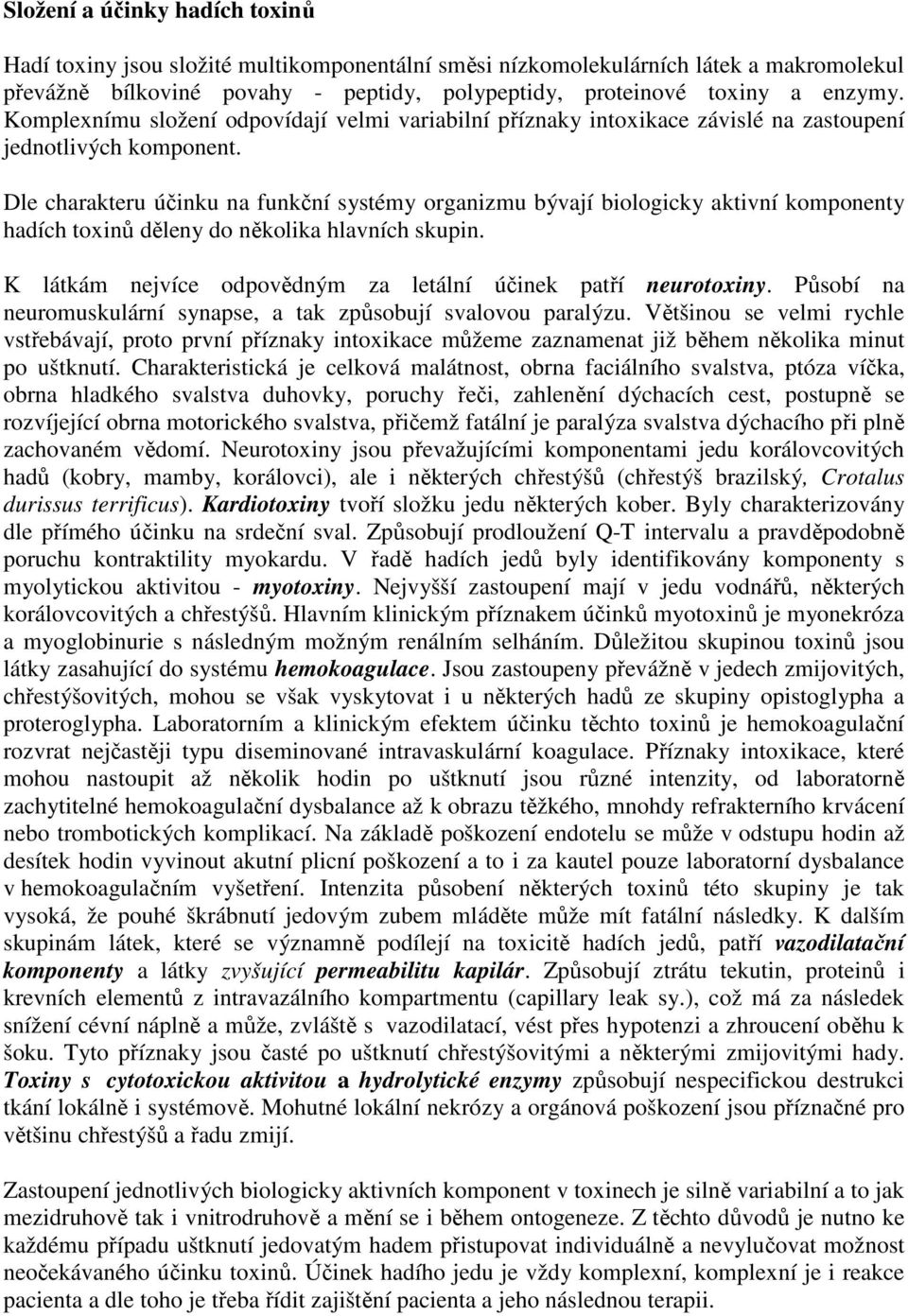 Dle charakteru účinku na funkční systémy organizmu bývají biologicky aktivní komponenty hadích toxinů děleny do několika hlavních skupin.