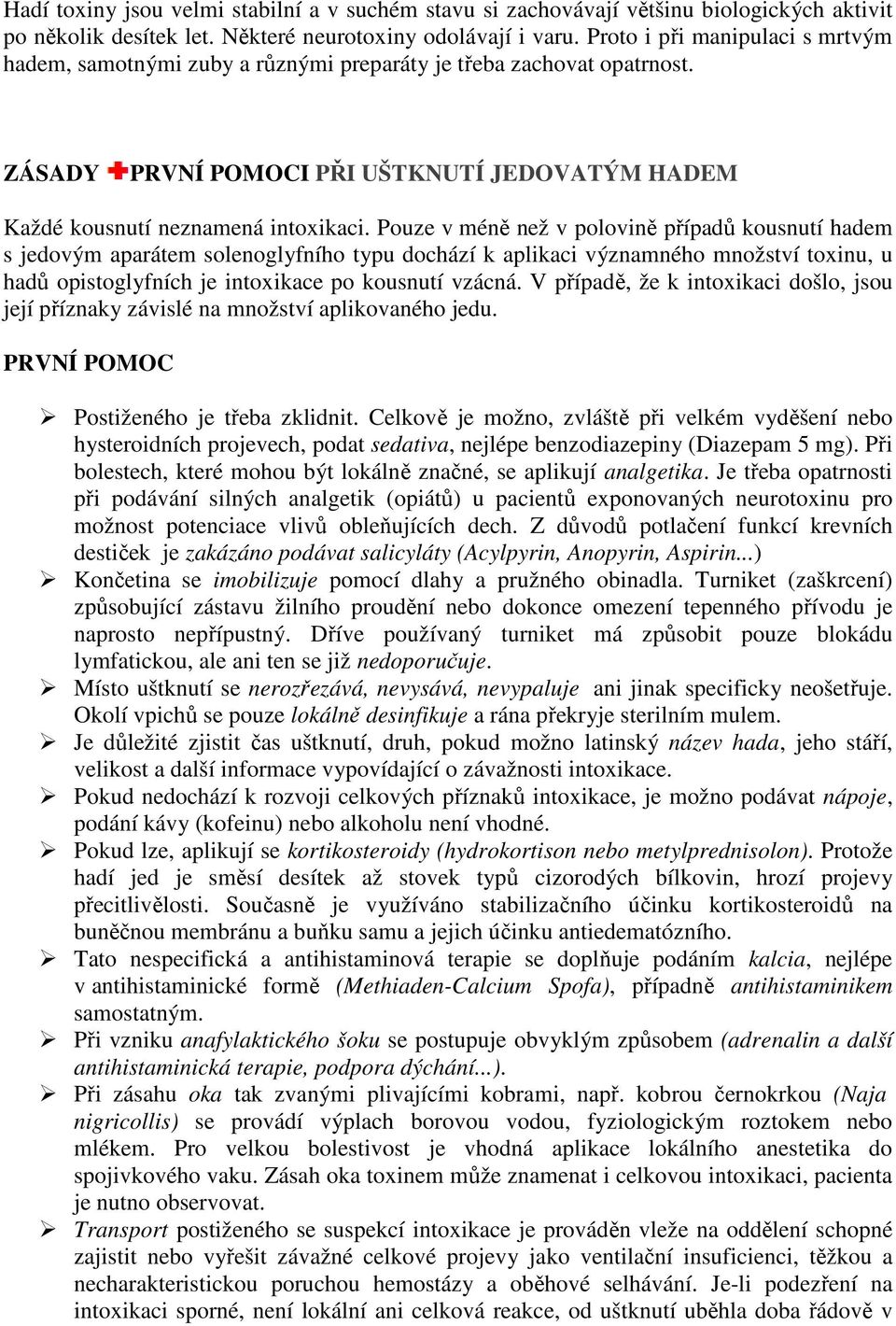 Pouze v méně než v polovině případů kousnutí hadem s jedovým aparátem solenoglyfního typu dochází k aplikaci významného množství toxinu, u hadů opistoglyfních je intoxikace po kousnutí vzácná.