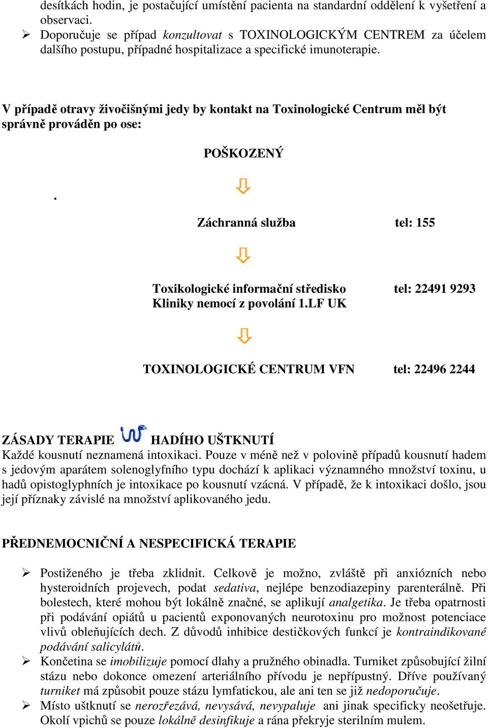 V případě otravy živočišnými jedy by kontakt na Toxinologické Centrum měl být správně prováděn po ose: POŠKOZENÝ Záchranná služba tel: 155 Toxikologické informační středisko tel: 22491 9293 Kliniky