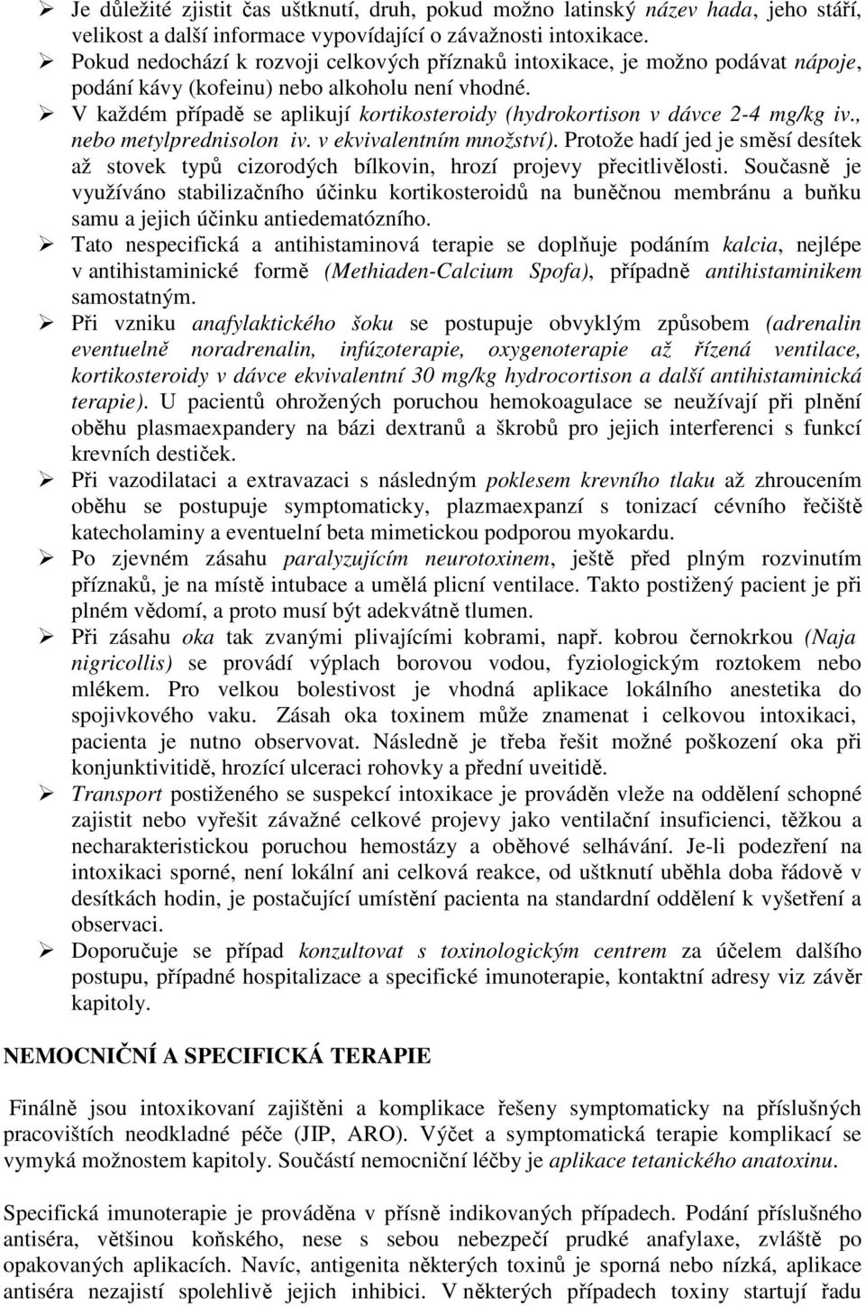 V každém případě se aplikují kortikosteroidy (hydrokortison v dávce 2-4 mg/kg iv., nebo metylprednisolon iv. v ekvivalentním množství).