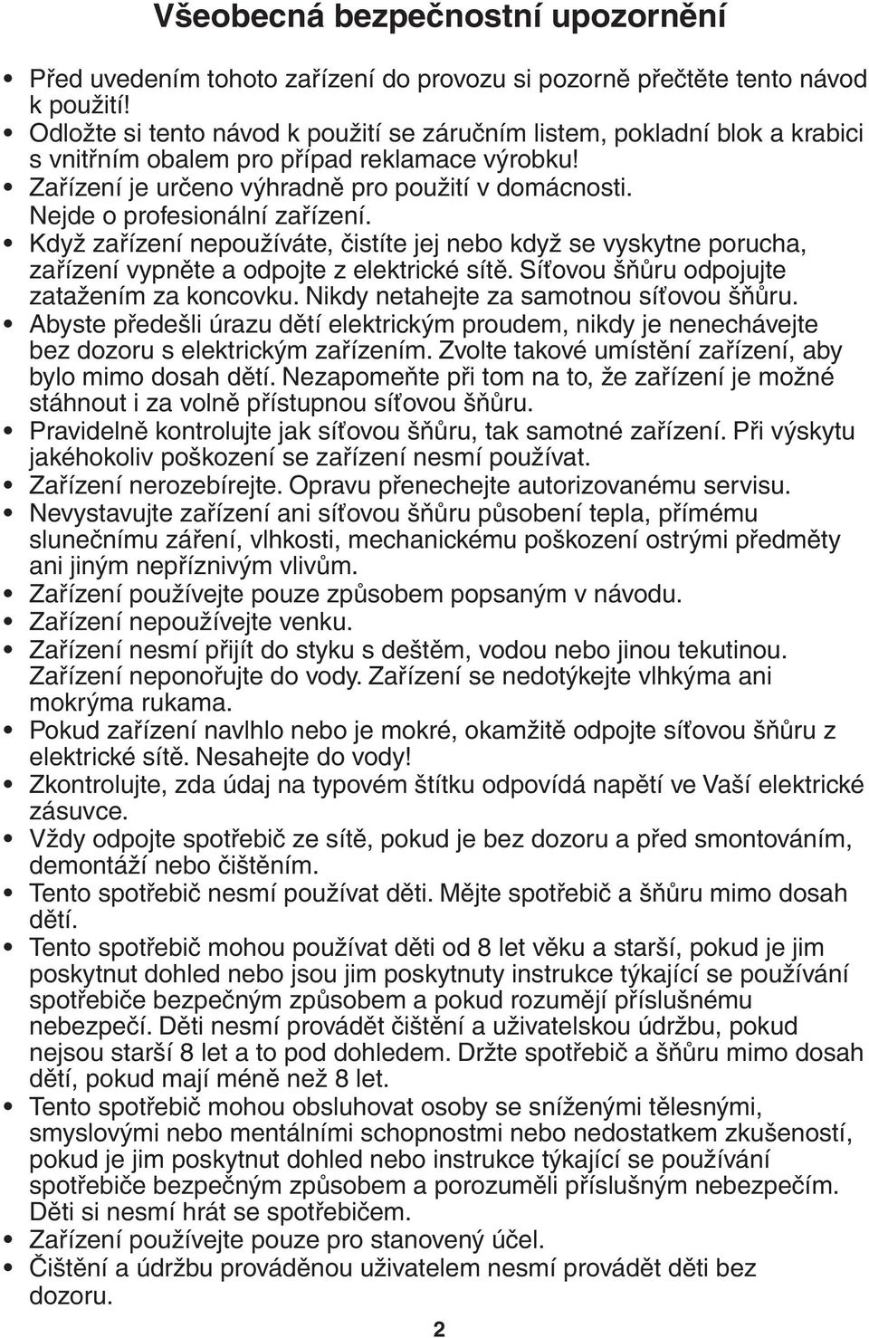 Nejde o profesionální zařízení. Když zařízení nepoužíváte, čistíte jej nebo když se vyskytne porucha, zařízení vypněte a odpojte z elektrické sítě. Síťovou šňůru odpojujte zatažením za koncovku.