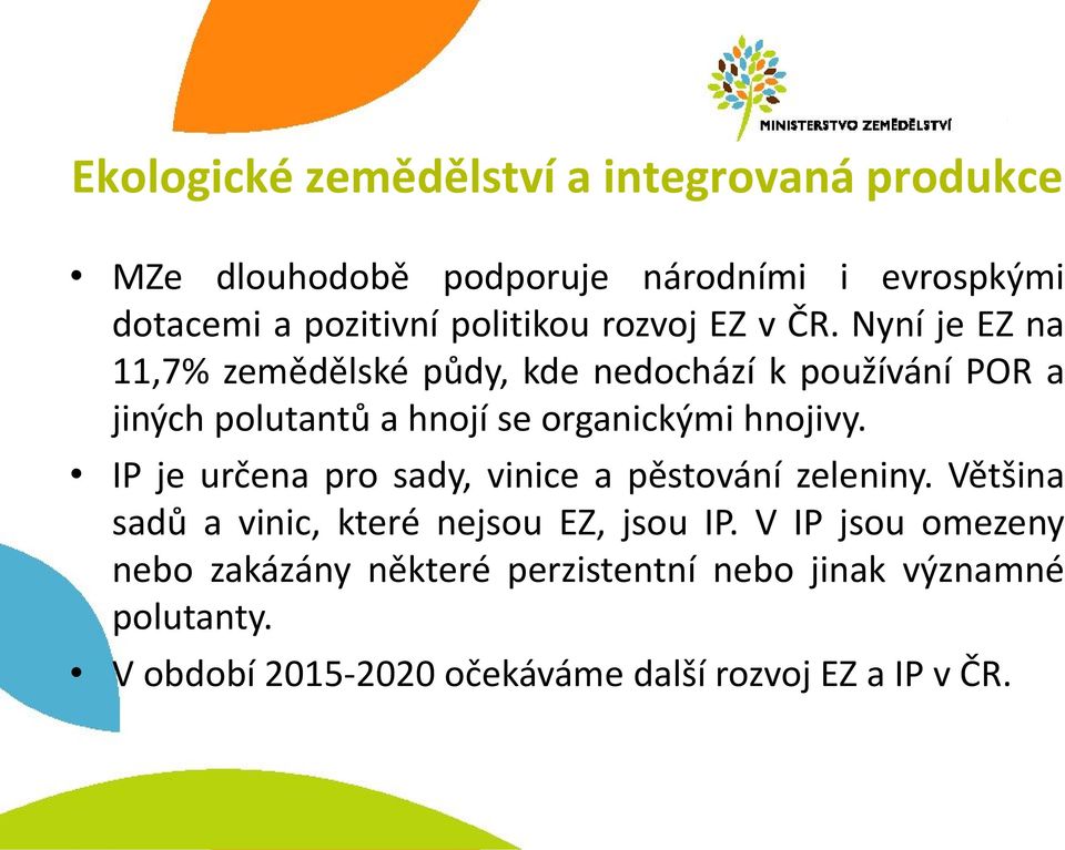 Nyní je EZ na 11,7% zemědělské půdy, kde nedochází k používání POR a jiných polutantů a hnojí se organickými hnojivy.