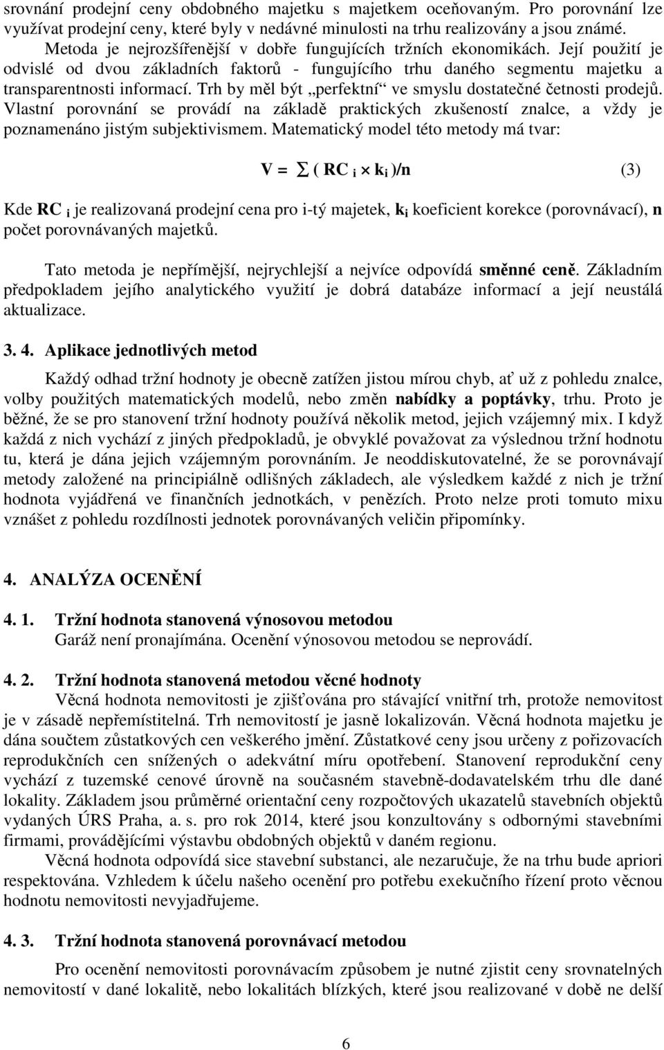 Trh by měl být perfektní ve smyslu dostatečné četnosti prodejů. Vlastní porovnání se provádí na základě praktických zkušeností znalce, a vždy je poznamenáno jistým subjektivismem.