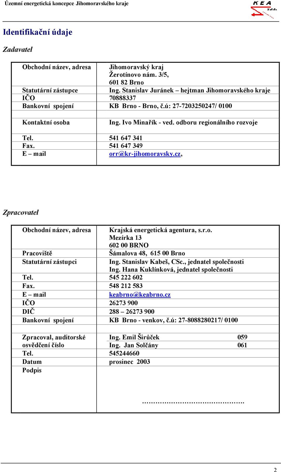 541 647 341 Fax. 541 647 349 E mail orr@kr-jihomoravsky.cz, Zpracovatel Obchodní název, adresa Krajská energetická agentura, s.r.o. Mezírka 13 602 00 BRNO Pracoviště Šámalova 48, 615 00 Brno Statutární zástupci Ing.
