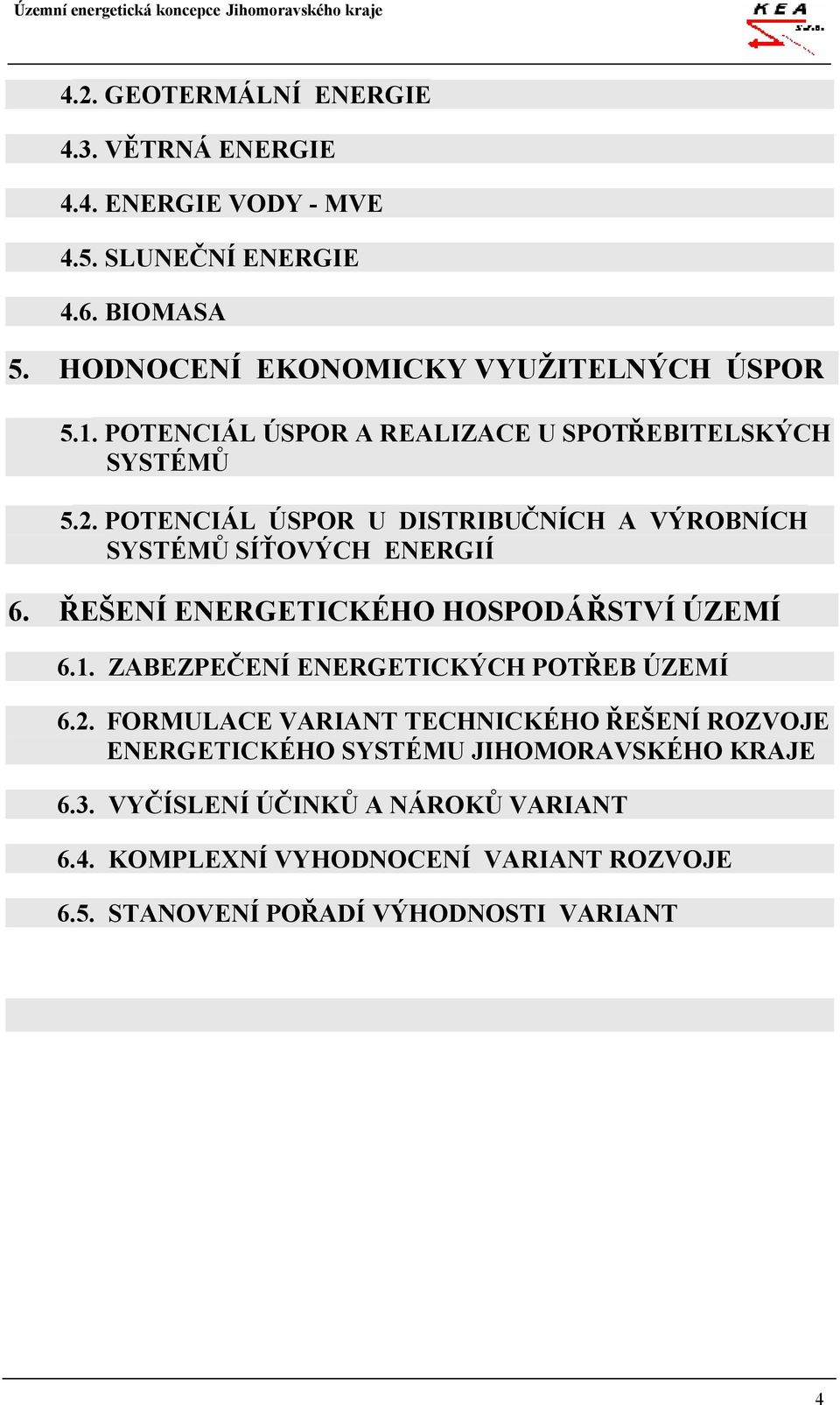 POTENCIÁL ÚSPOR U DISTRIBUČNÍCH A VÝROBNÍCH SYSTÉMŮ SÍŤOVÝCH ENERGIÍ 6. ŘEŠENÍ ENERGETICKÉHO HOSPODÁŘSTVÍ ÚZEMÍ 6.1.