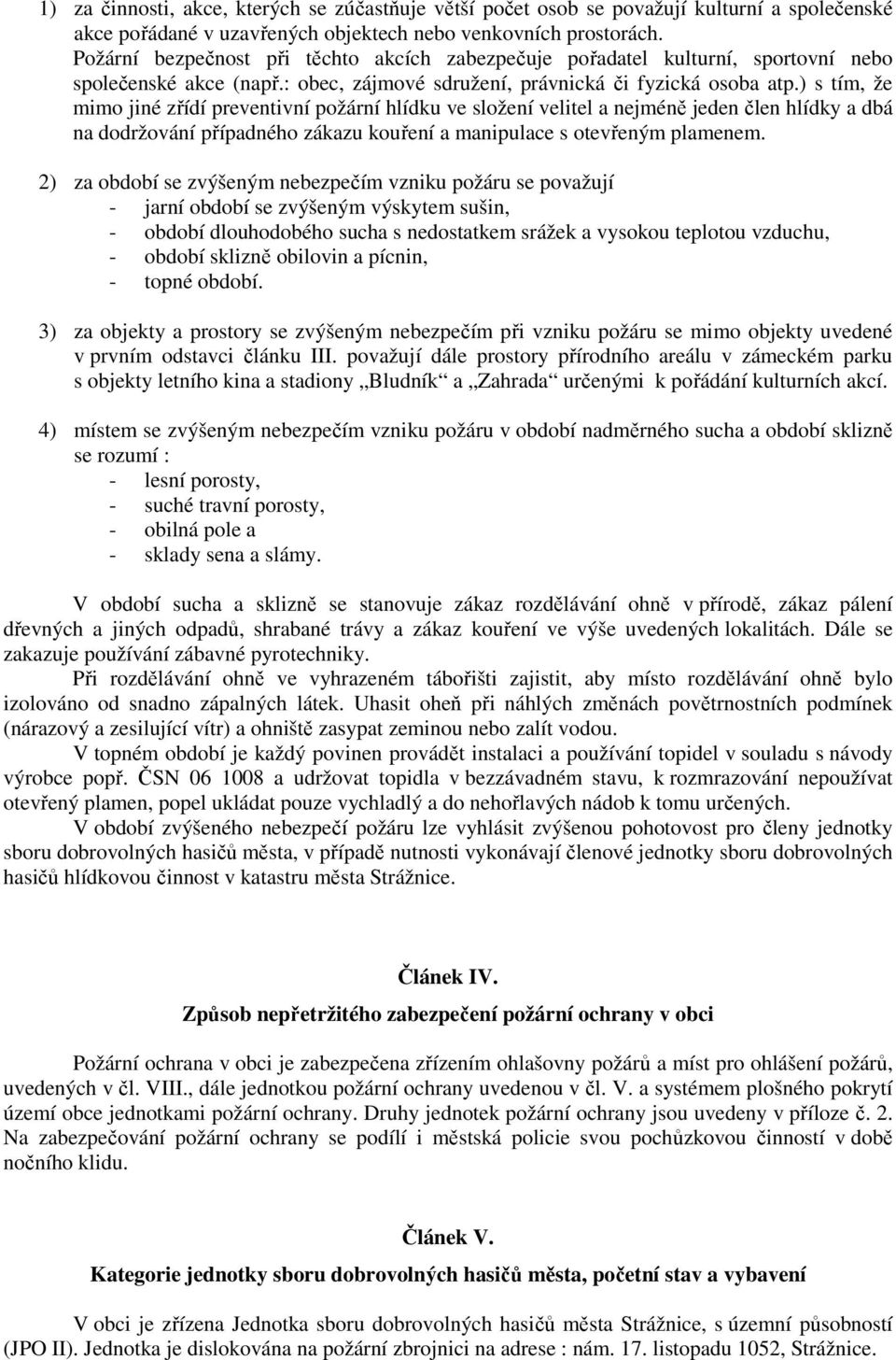 ) s tím, že mimo jiné zřídí preventivní požární hlídku ve složení velitel a nejméně jeden člen hlídky a dbá na dodržování případného zákazu kouření a manipulace s otevřeným plamenem.