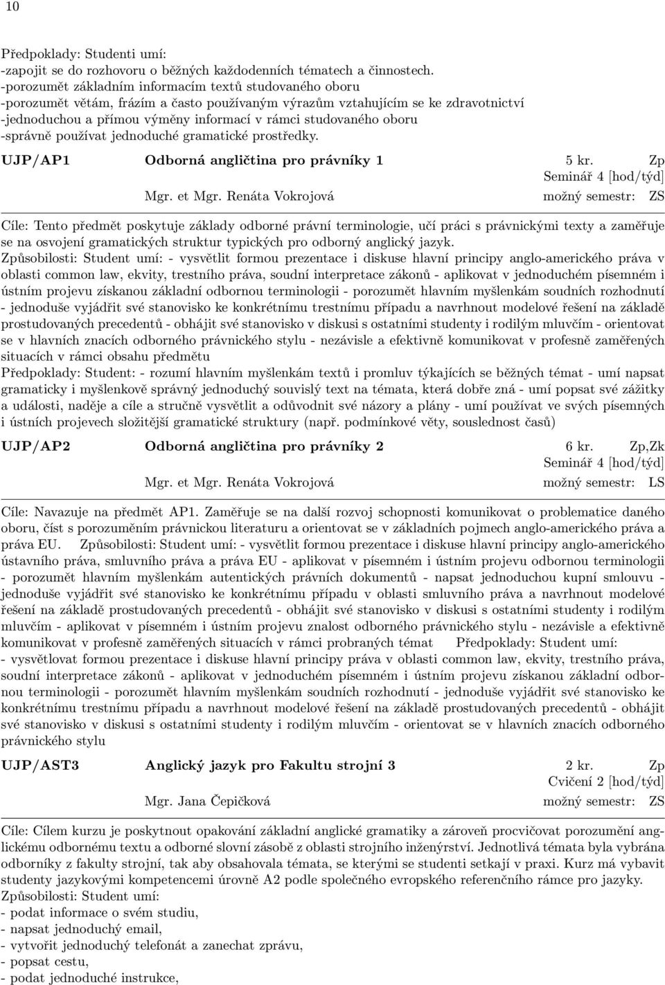 oboru -správně používat jednoduché gramatické prostředky. UJP/AP1 Odborná angličtina pro právníky 1 5 kr. Zp Seminář 4 [hod/týd] Mgr. et Mgr.
