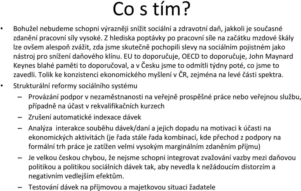 EU to doporučuje, OECD to doporučuje, John Maynard Keynes blahé paměti to doporučoval, a v Česku jsme to odmítli týdny poté, co jsme to zavedli.