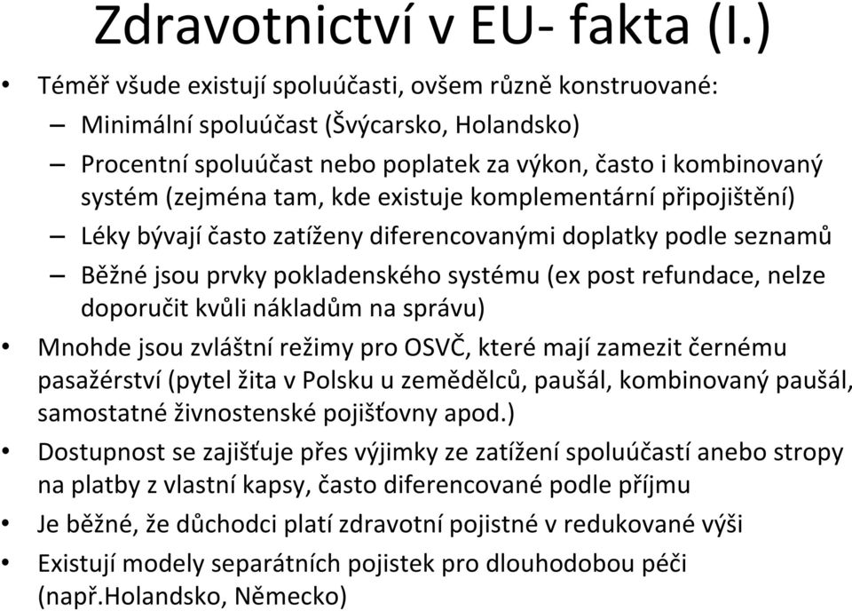 existuje komplementární připojištění) Léky bývají často zatíženy diferencovanými doplatky podle seznamů Běžné jsou prvky pokladenského systému (ex post refundace, nelze doporučit kvůli nákladům na