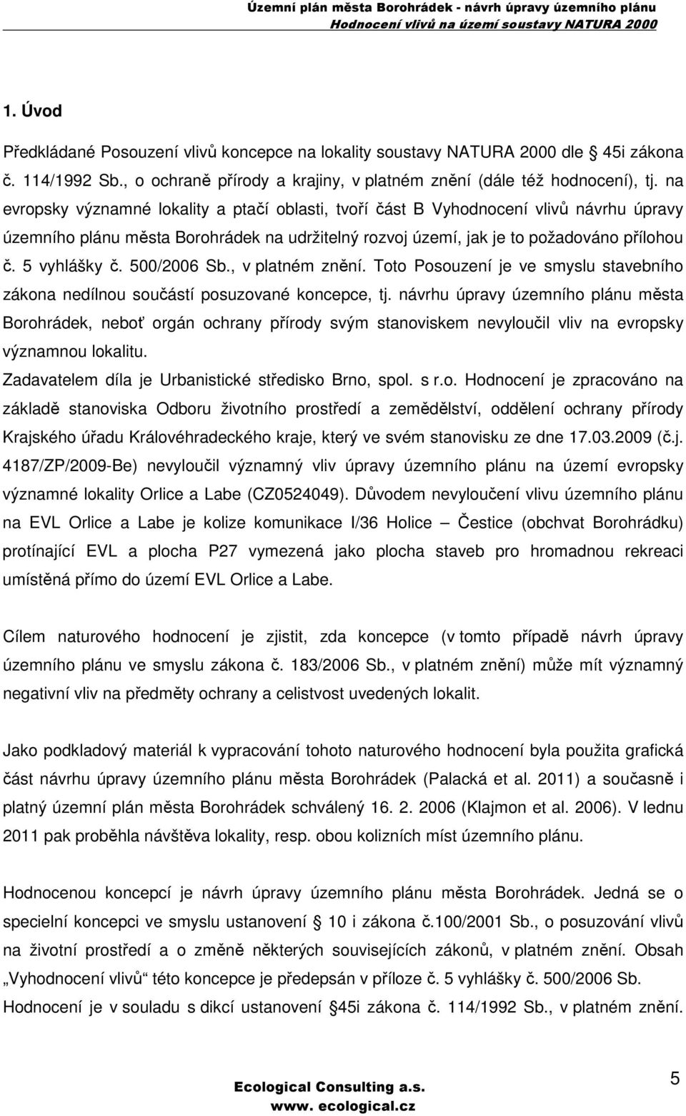 500/2006 Sb., v platném znění. Toto Posouzení je ve smyslu stavebního zákona nedílnou součástí posuzované koncepce, tj.