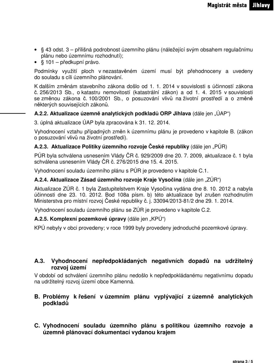 256/2013 Sb., o katastru nemovitostí (katastrální zákon) a od 1. 4. 2015 v souvislosti se změnou zákona č. 100/2001 Sb.