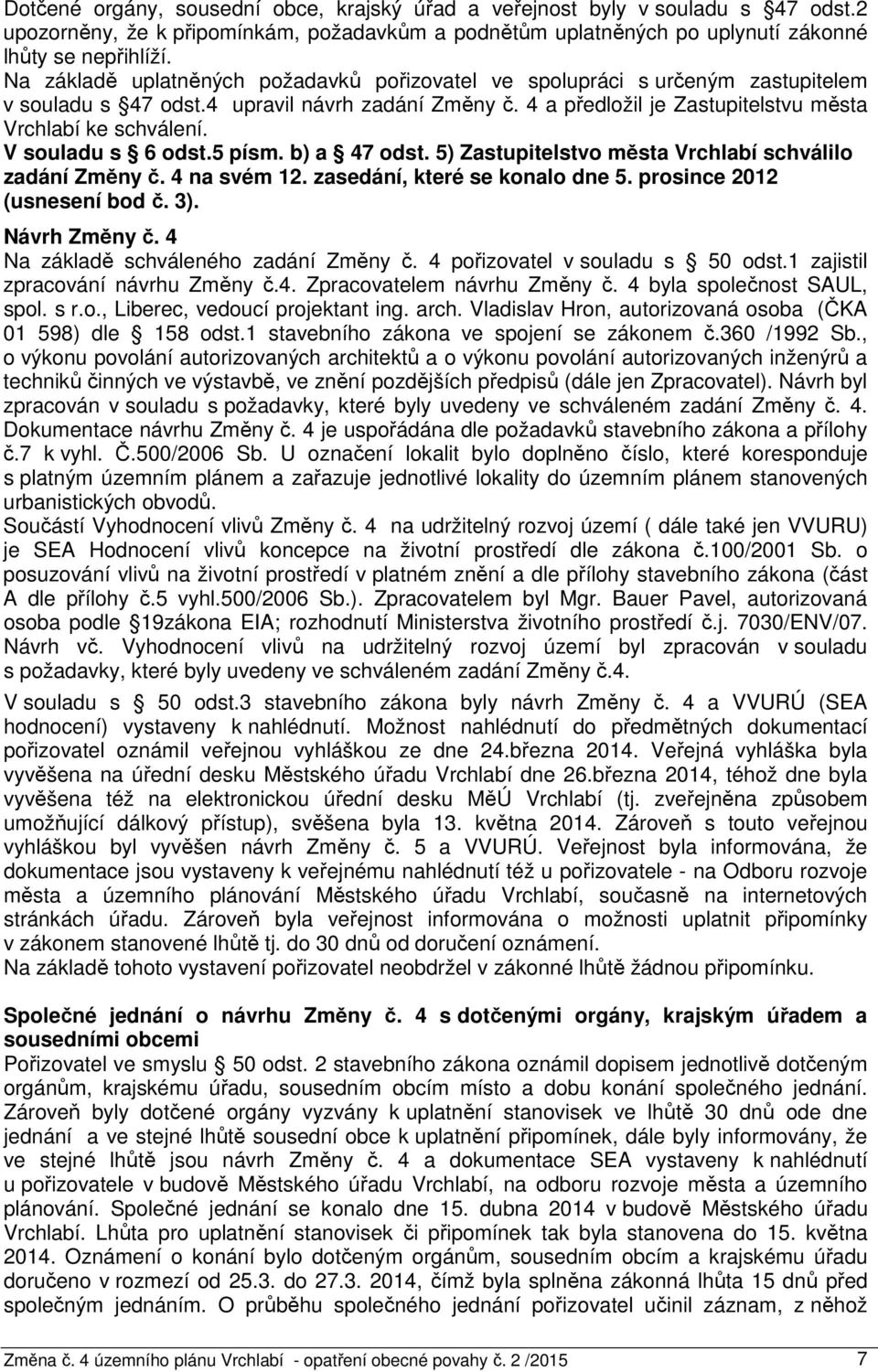 V souladu s 6 odst.5 písm. b) a 47 odst. 5) Zastupitelstvo města Vrchlabí schválilo zadání Změny č. 4 na svém 12. zasedání, které se konalo dne 5. prosince 2012 (usnesení bod č. 3). Návrh Změny č.