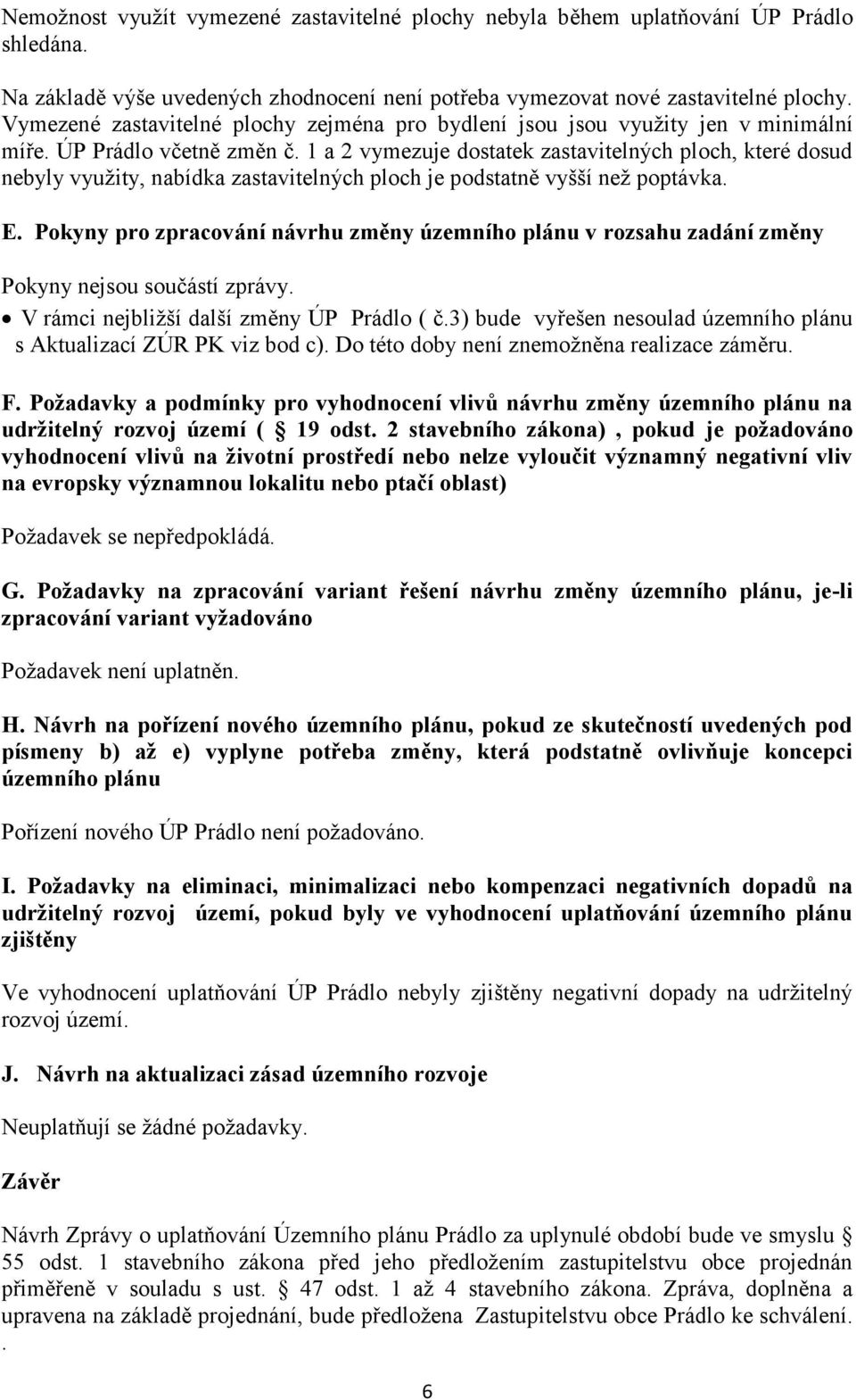 1 a 2 vymezuje dostatek zastavitelných ploch, které dosud nebyly využity, nabídka zastavitelných ploch je podstatně vyšší než poptávka. E.