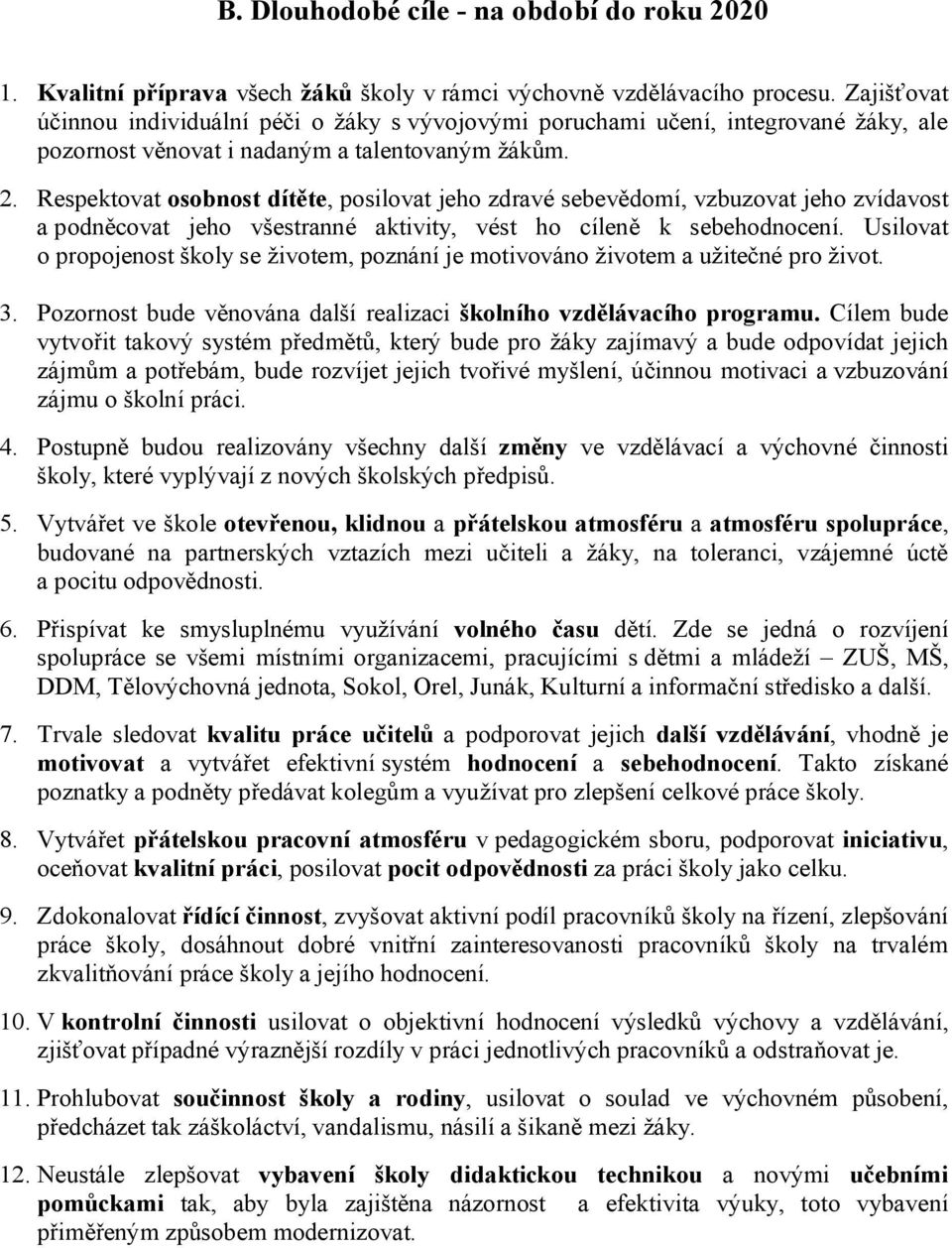 Respektovat osobnost dítěte, posilovat jeho zdravé sebevědomí, vzbuzovat jeho zvídavost a podněcovat jeho všestranné aktivity, vést ho cíleně k sebehodnocení.