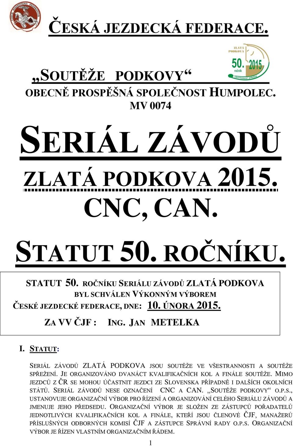 STATUT: SERIÁL ZÁVODŮ ZLATÁ PODKOVA JSOU SOUTĚŽE VE VŠESTRANNOSTI A SOUTĚŽE SPŘEŽENÍ. JE ORGANIZOVÁNO DVANÁCT KVALIFIKAČNÍCH KOL A FINÁLE SOUTĚŽE.