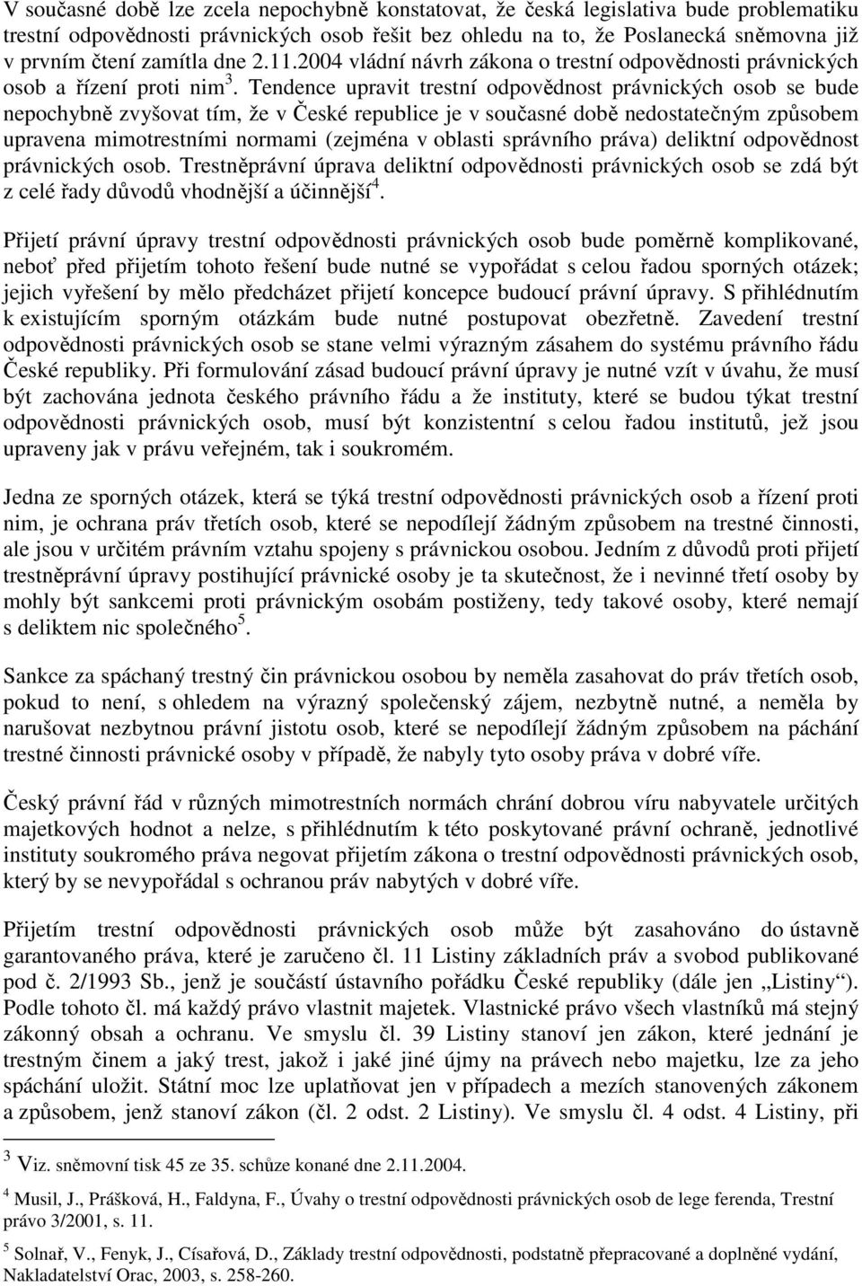 Tendence upravit trestní odpovědnost právnických osob se bude nepochybně zvyšovat tím, že v České republice je v současné době nedostatečným způsobem upravena mimotrestními normami (zejména v oblasti