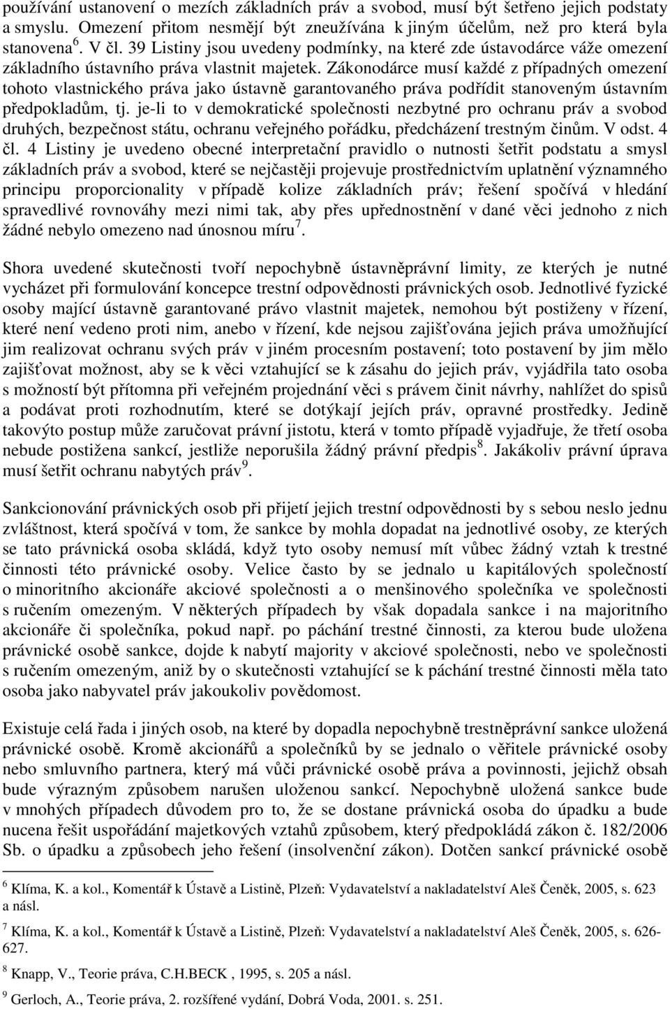 Zákonodárce musí každé z případných omezení tohoto vlastnického práva jako ústavně garantovaného práva podřídit stanoveným ústavním předpokladům, tj.