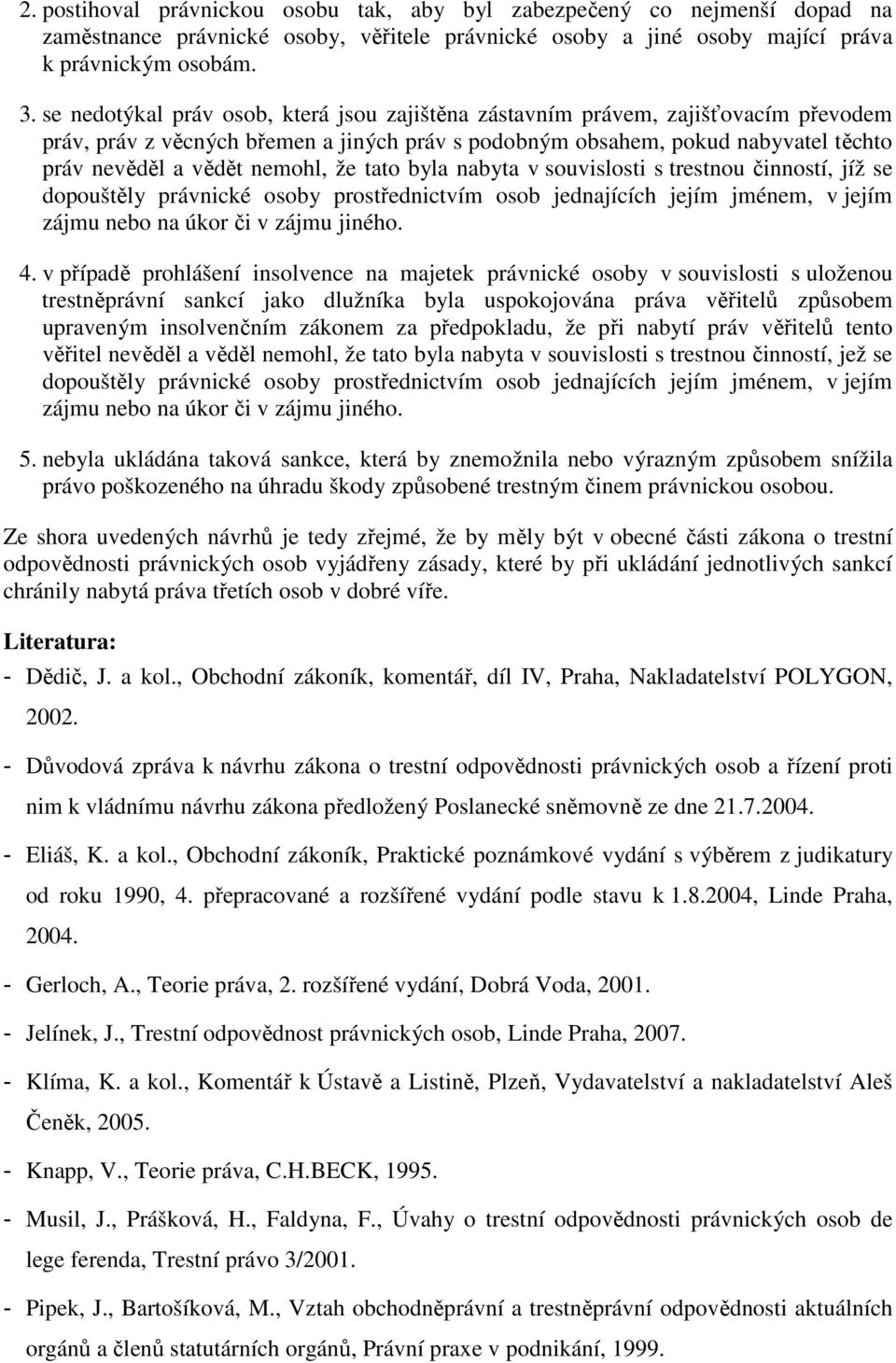 že tato byla nabyta v souvislosti s trestnou činností, jíž se dopouštěly právnické osoby prostřednictvím osob jednajících jejím jménem, v jejím zájmu nebo na úkor či v zájmu jiného. 4.