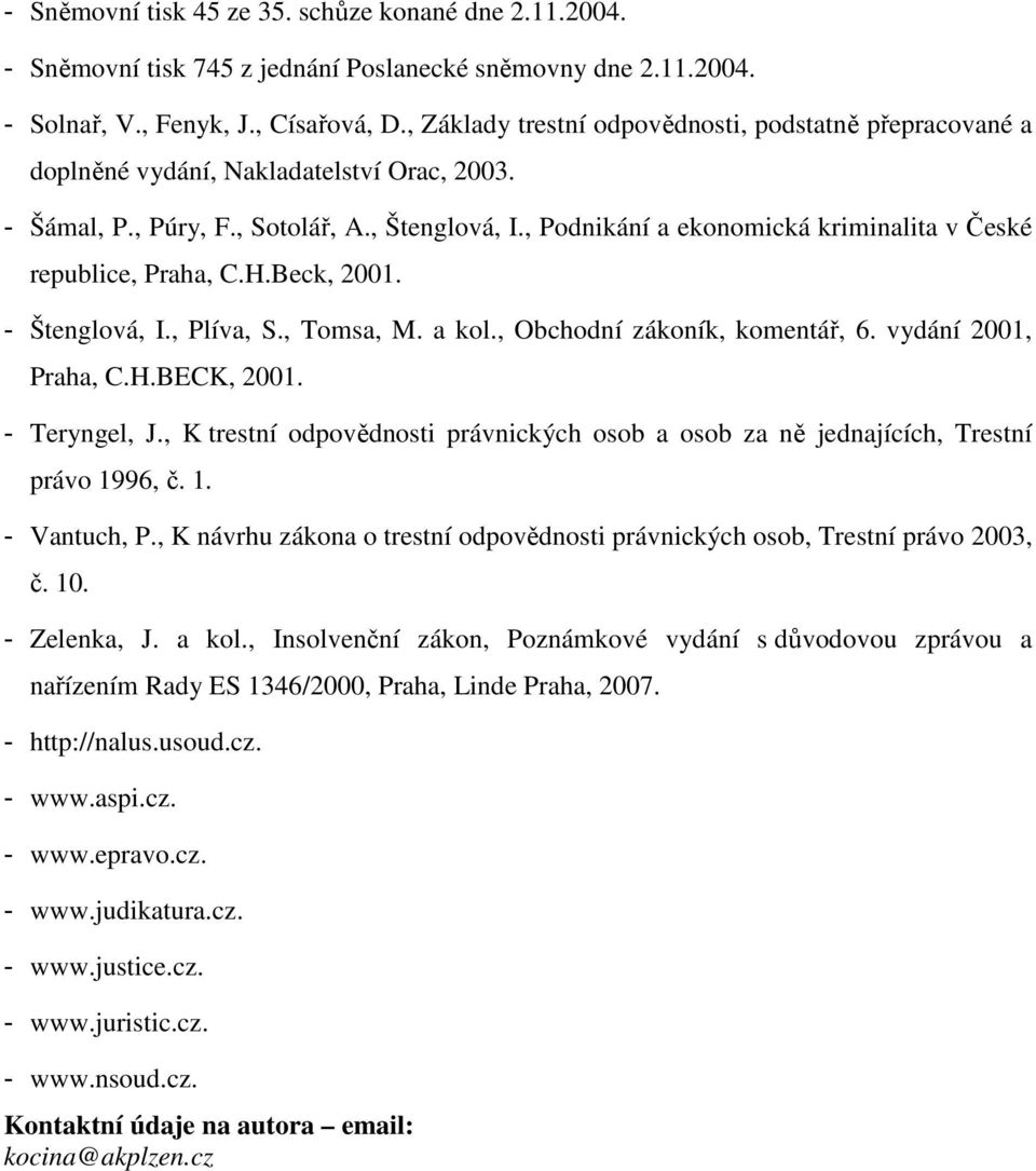 , Podnikání a ekonomická kriminalita v České republice, Praha, C.H.Beck, 2001. - Štenglová, I., Plíva, S., Tomsa, M. a kol., Obchodní zákoník, komentář, 6. vydání 2001, Praha, C.H.BECK, 2001.