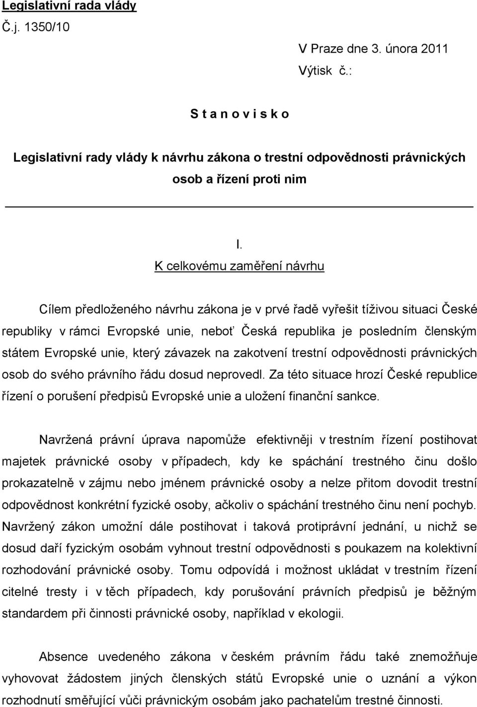 unie, který závazek na zakotvení trestní odpovědnosti právnických osob do svého právního řádu dosud neprovedl.