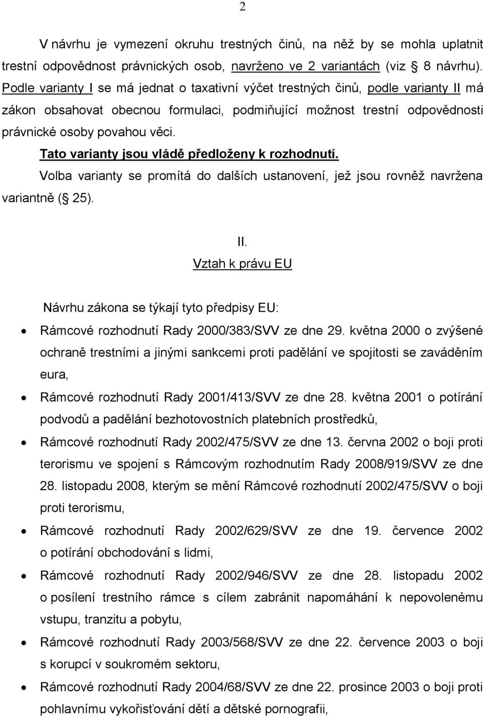 Tato varianty jsou vládě předloženy k rozhodnutí. Volba varianty se promítá do dalších ustanovení, jež jsou rovněž navržena variantně ( 25). II.