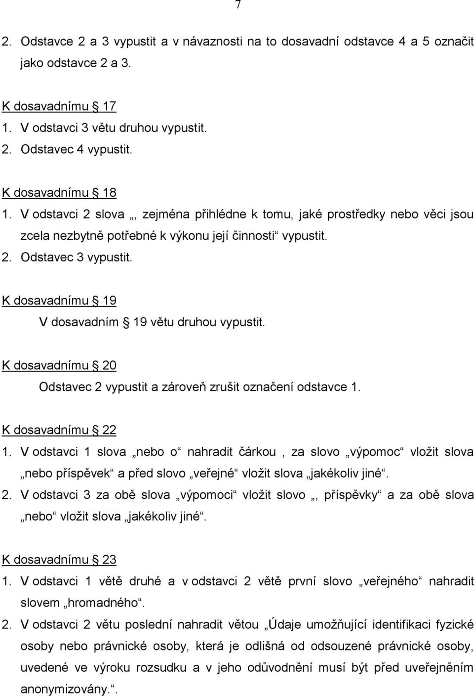 K dosavadnímu 19 V dosavadním 19 větu druhou vypustit. K dosavadnímu 20 Odstavec 2 vypustit a zároveň zrušit označení odstavce 1. K dosavadnímu 22 1.