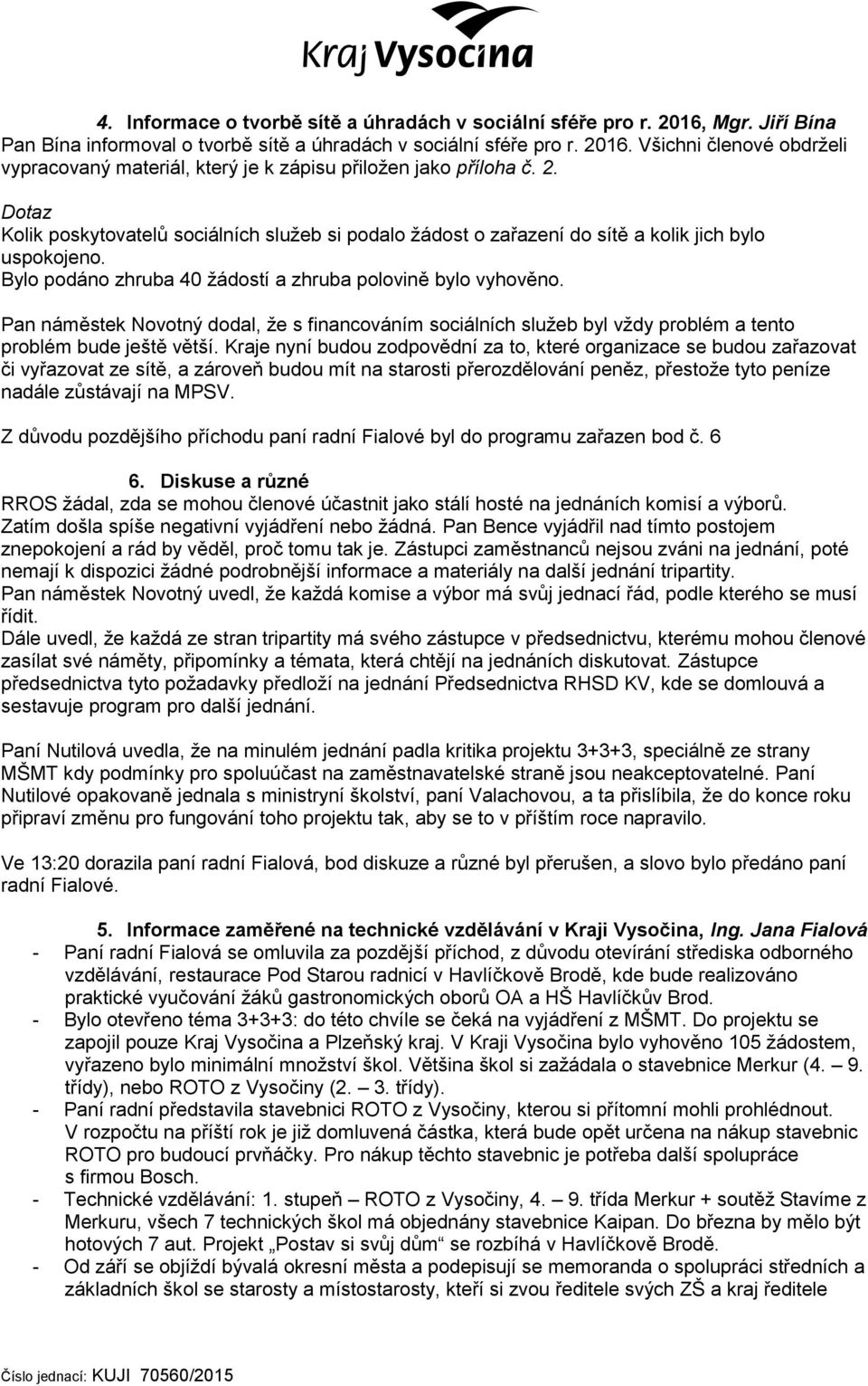 Pan náměstek Novotný dodal, že s financováním sociálních služeb byl vždy problém a tento problém bude ještě větší.