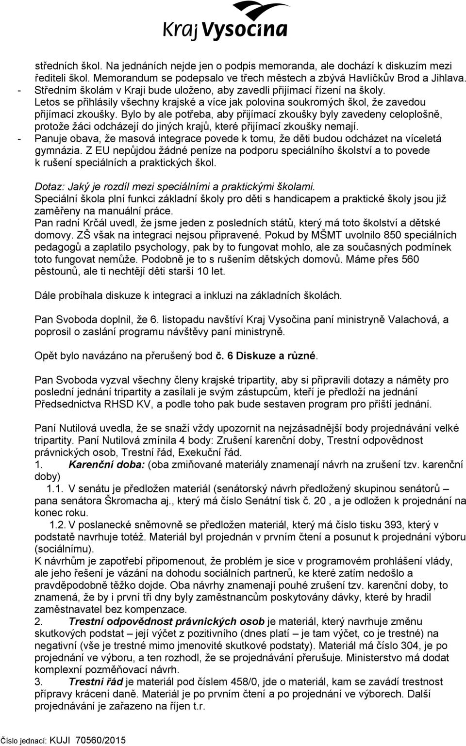Bylo by ale potřeba, aby přijímací zkoušky byly zavedeny celoplošně, protože žáci odcházejí do jiných krajů, které přijímací zkoušky nemají.