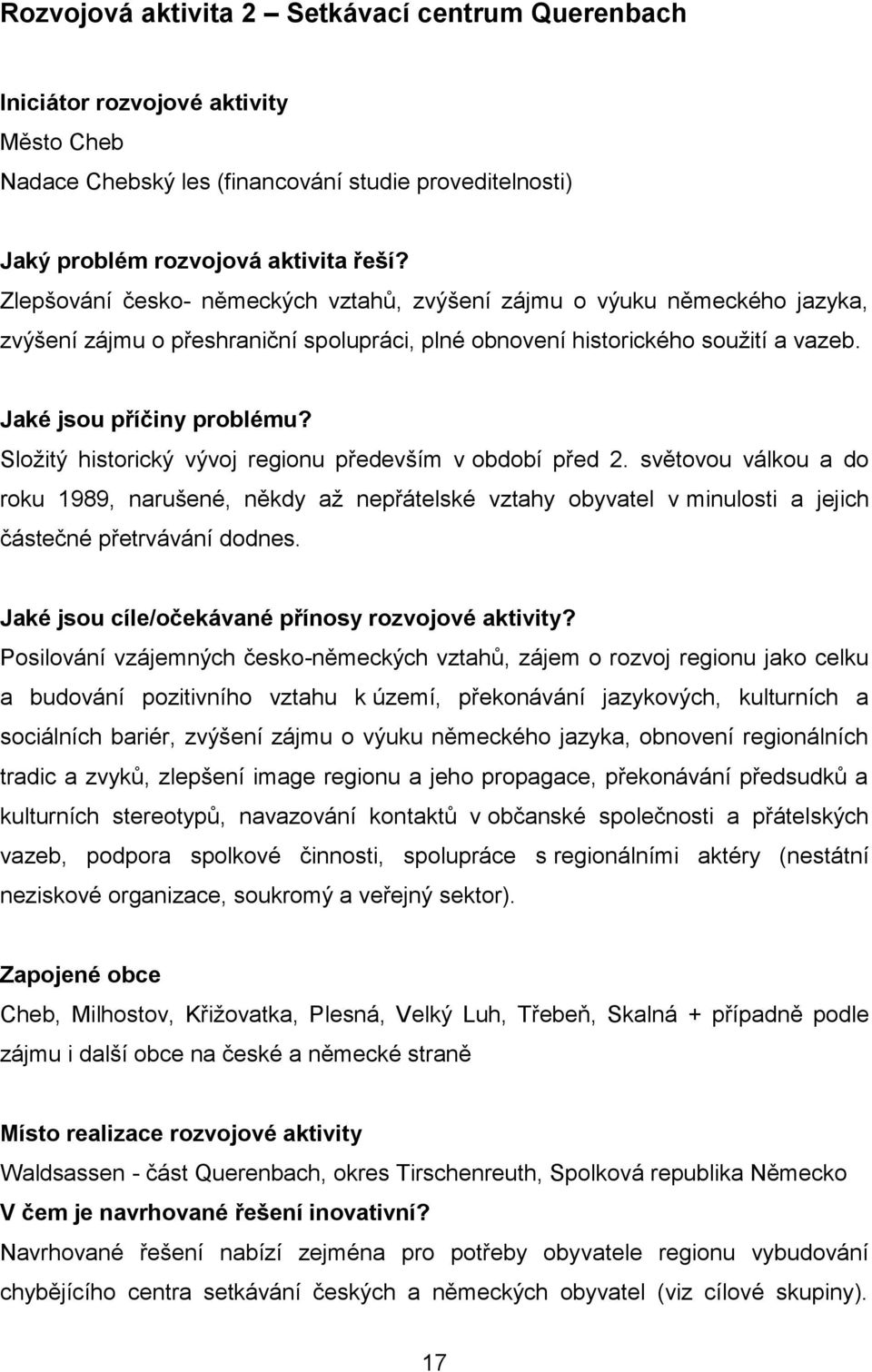 Složitý historický vývoj regionu především v období před 2. světovou válkou a do roku 1989, narušené, někdy až nepřátelské vztahy obyvatel v minulosti a jejich částečné přetrvávání dodnes.