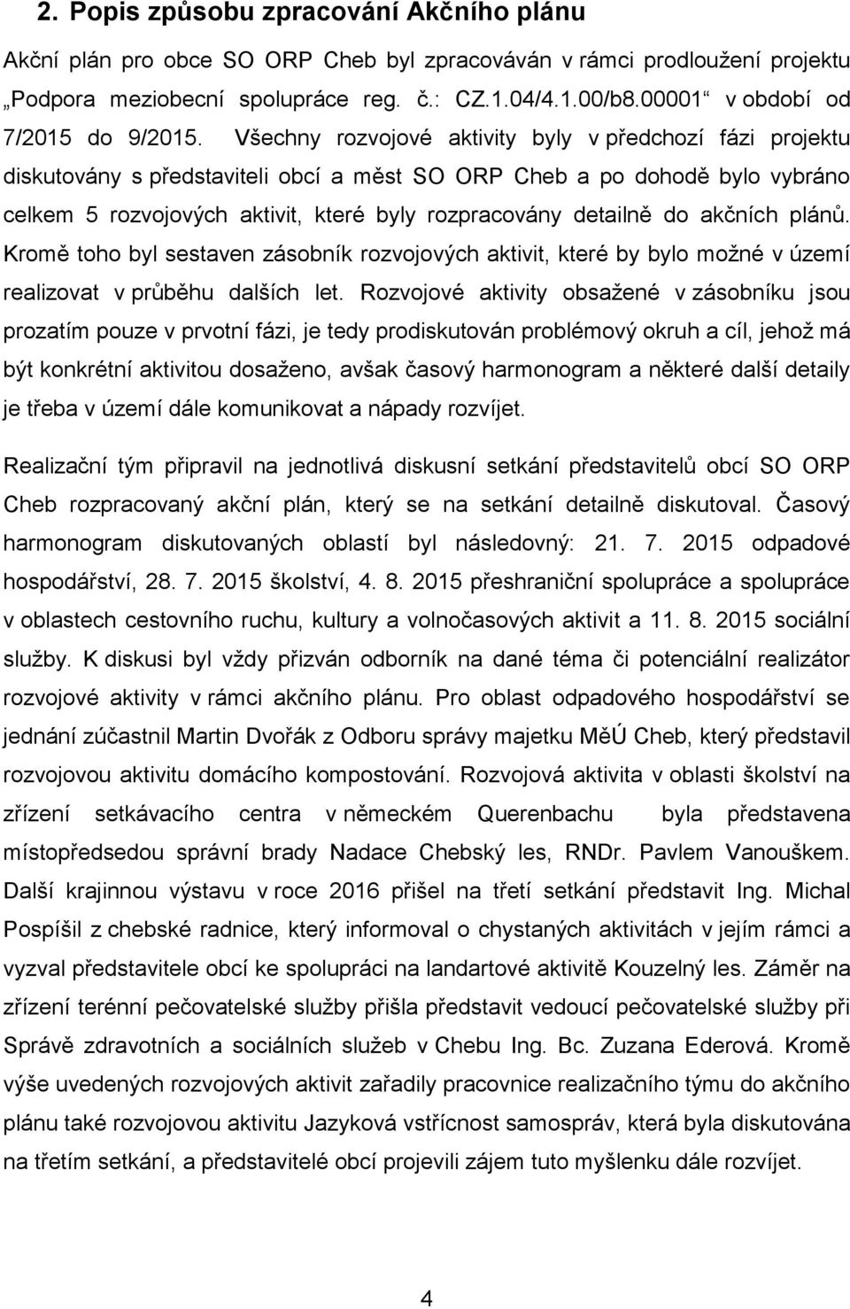 Všechny rozvojové aktivity byly v předchozí fázi projektu diskutovány s představiteli obcí a měst SO ORP Cheb a po dohodě bylo vybráno celkem 5 rozvojových aktivit, které byly rozpracovány detailně