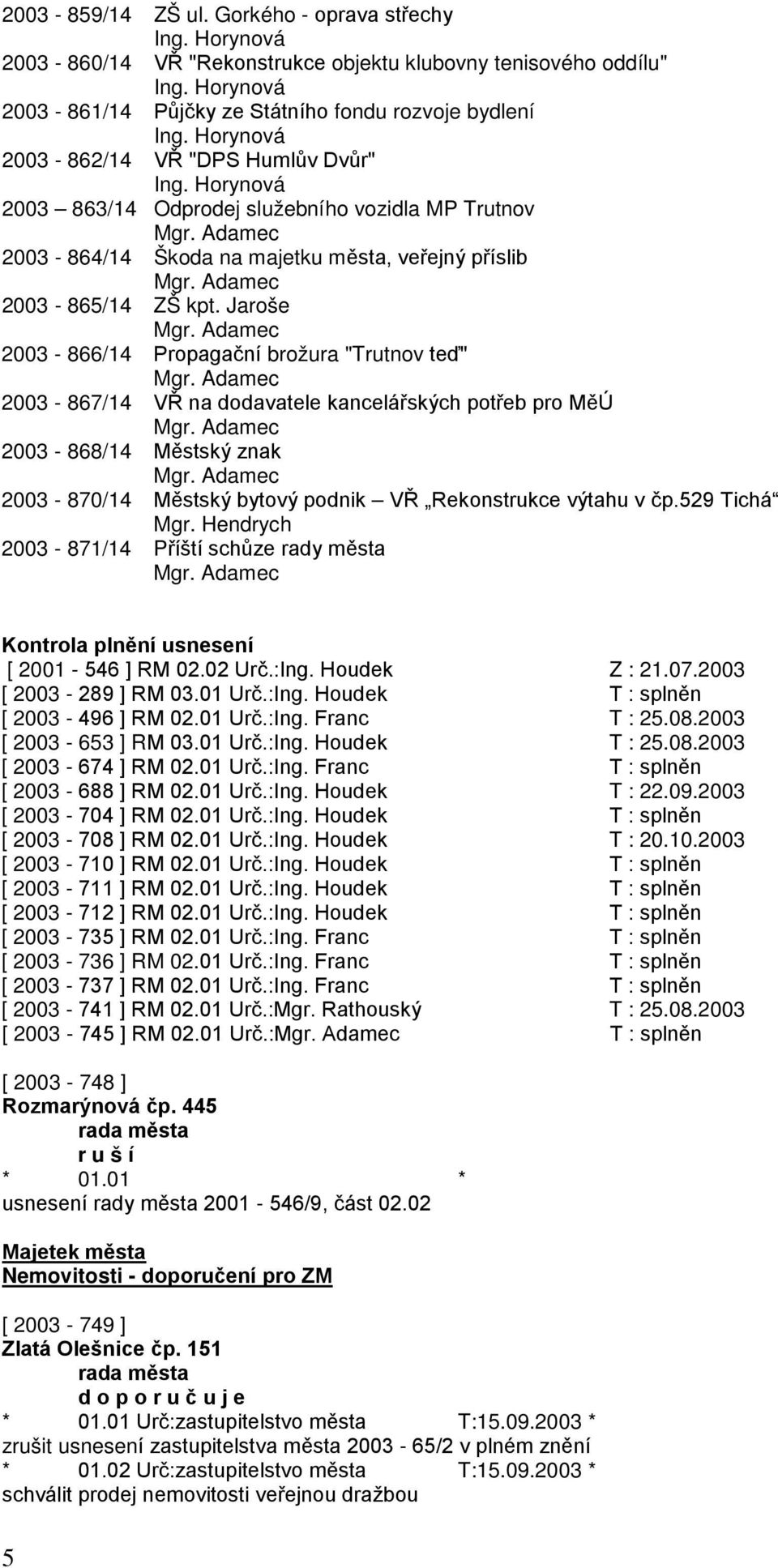 Adamec 2003-865/14 ZŠ kpt. Jaroše Mgr. Adamec 2003-866/14 Propagační brožura "Trutnov teď" Mgr. Adamec 2003-867/14 VŘ na dodavatele kancelářských potřeb pro MěÚ Mgr.