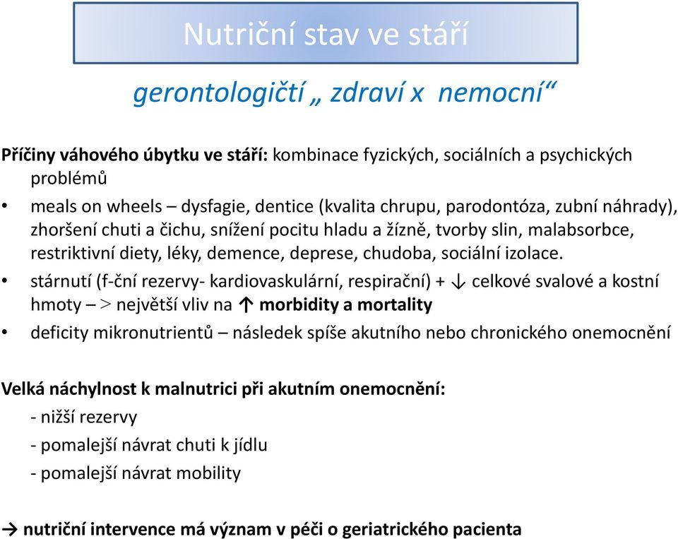 stárnutí (f-ční rezervy- kardiovaskulární, respirační) + celkové svalové a kostní hmoty největší vliv na morbidity a mortality deficity mikronutrientů následek spíše akutního nebo chronického