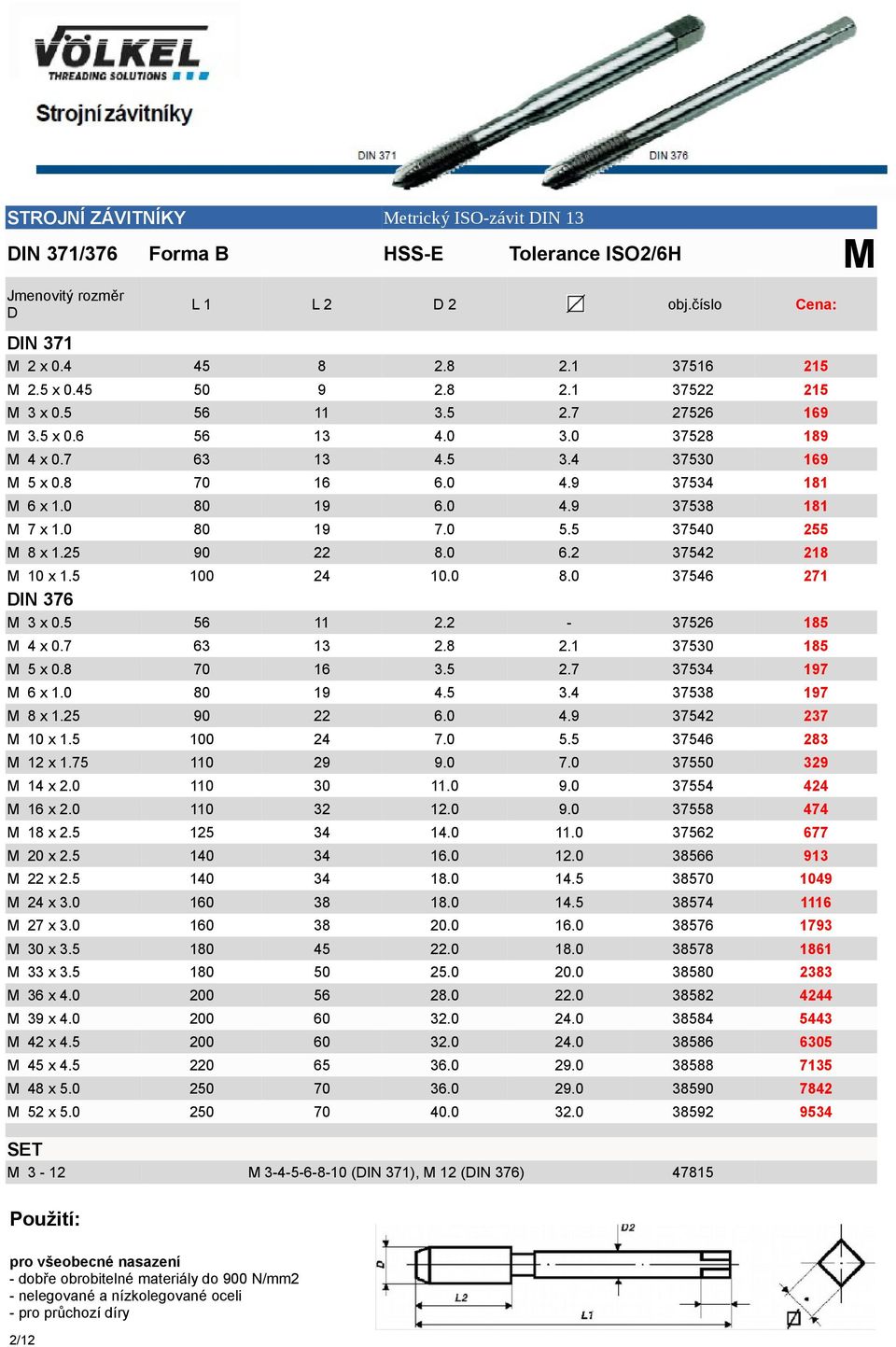 25 90 22 8.0 6.2 37542 218 M 10 x 1.5 100 24 10.0 8.0 37546 271 M 3 x 0.5 56 11 2.2-37526 185 M 4 x 0.7 63 13 2.8 2.1 37530 185 M 5 x 0.8 70 16 3.5 2.7 37534 197 M 6 x 1.0 80 19 4.5 3.