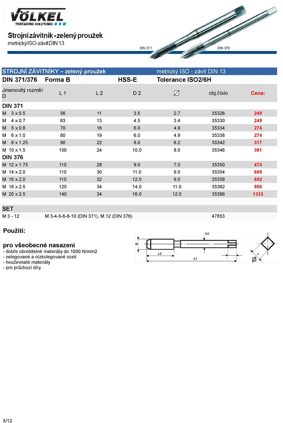 0 7.0 35350 474 M 14 x 2.0 110 30 11.0 9.0 35354 609 M 16 x 2.0 110 32 12.0 9.0 35358 692 M 18 x 2.5 125 34 14.0 11.0 35362 956 M 20 x 2.5 140 34 16.0 12.