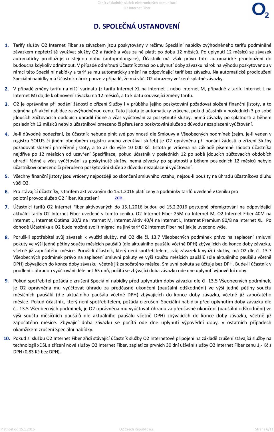 Po uplynutí 12 měsíců se závazek automaticky prodlužuje o stejnou dobu (autoprolongace), Účastník má však právo toto automatické prodloužení do budoucna kdykoliv odmítnout.