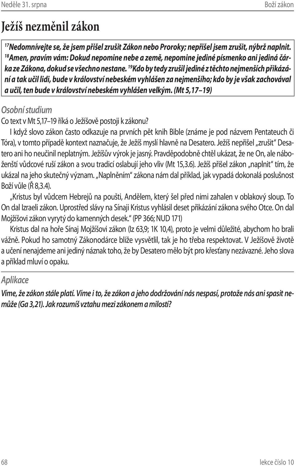 19 Kdo by tedy zrušil jediné z těchto nejmenších přikázání a tak učil lidi, bude v království nebeském vyhlášen za nejmenšího; kdo by je však zachovával a učil, ten bude v království nebeském