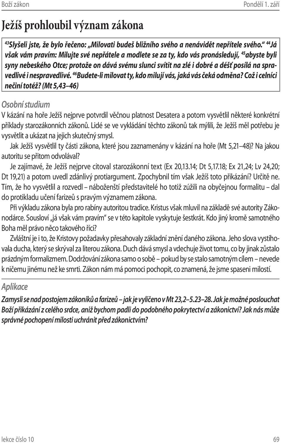 spravedlivé i nespravedlivé. 46 Budete-li milovat ty, kdo milují vás, jaká vás čeká odměna? Což i celníci nečiní totéž?