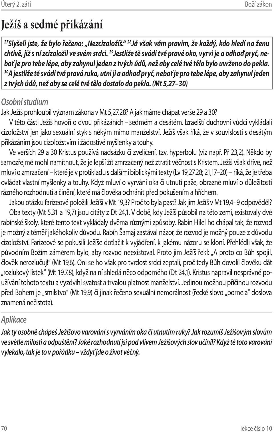 30 A jestliže tě svádí tvá pravá ruka, utni ji a odhoď pryč, neboť je pro tebe lépe, aby zahynul jeden z tvých údů, než aby se celé tvé tělo dostalo do pekla.