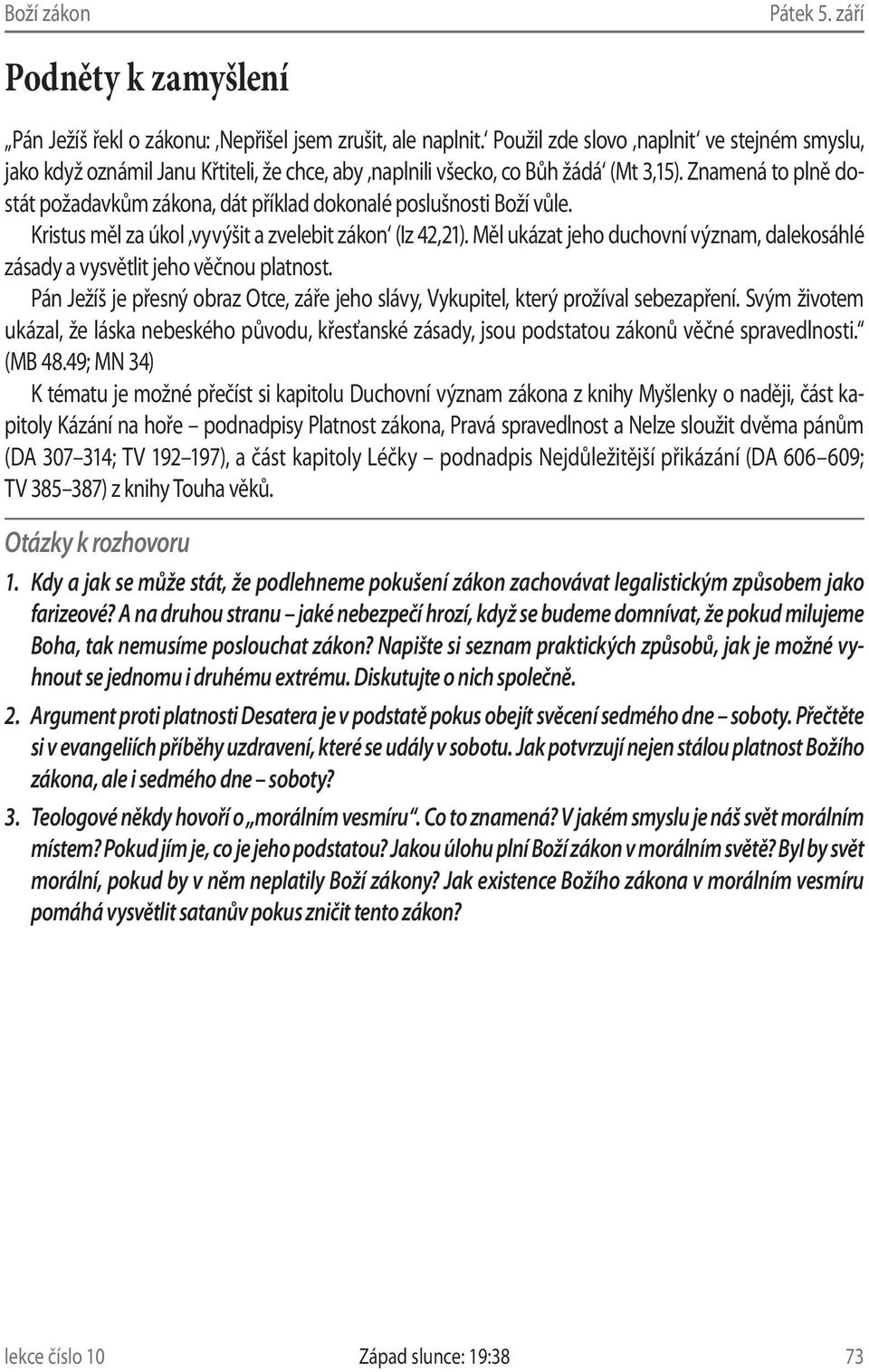Znamená to plně dostát požadavkům zákona, dát příklad dokonalé poslušnosti Boží vůle. Kristus měl za úkol vyvýšit a zvelebit zákon (Iz 42,21).