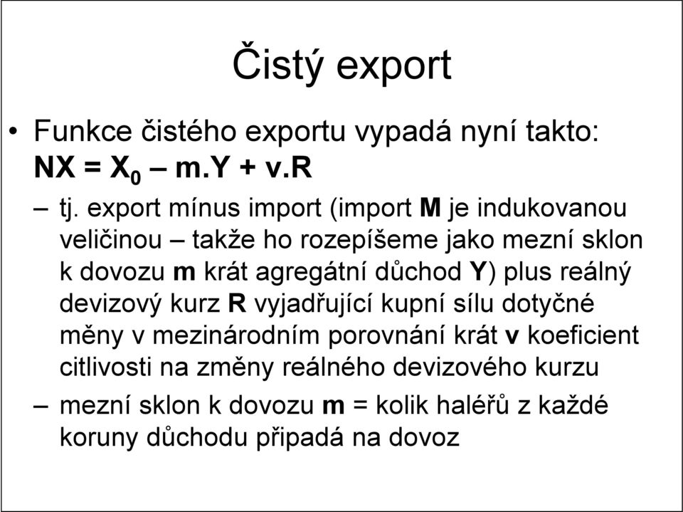 agregátní důchod Y) plus reálný devizový kurz R vyjadřující kupní sílu dotyčné měny v mezinárodním porovnání