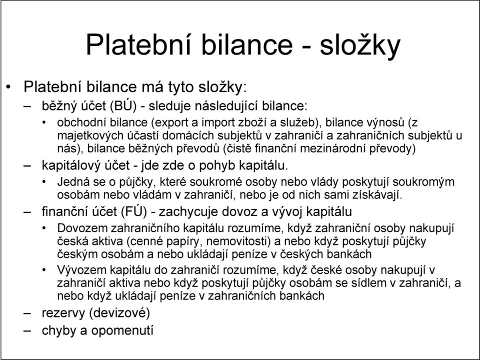 Jedná se o půjčky, které soukromé osoby nebo vlády poskytují soukromým osobám nebo vládám v zahraničí, nebo je od nich sami získávají.