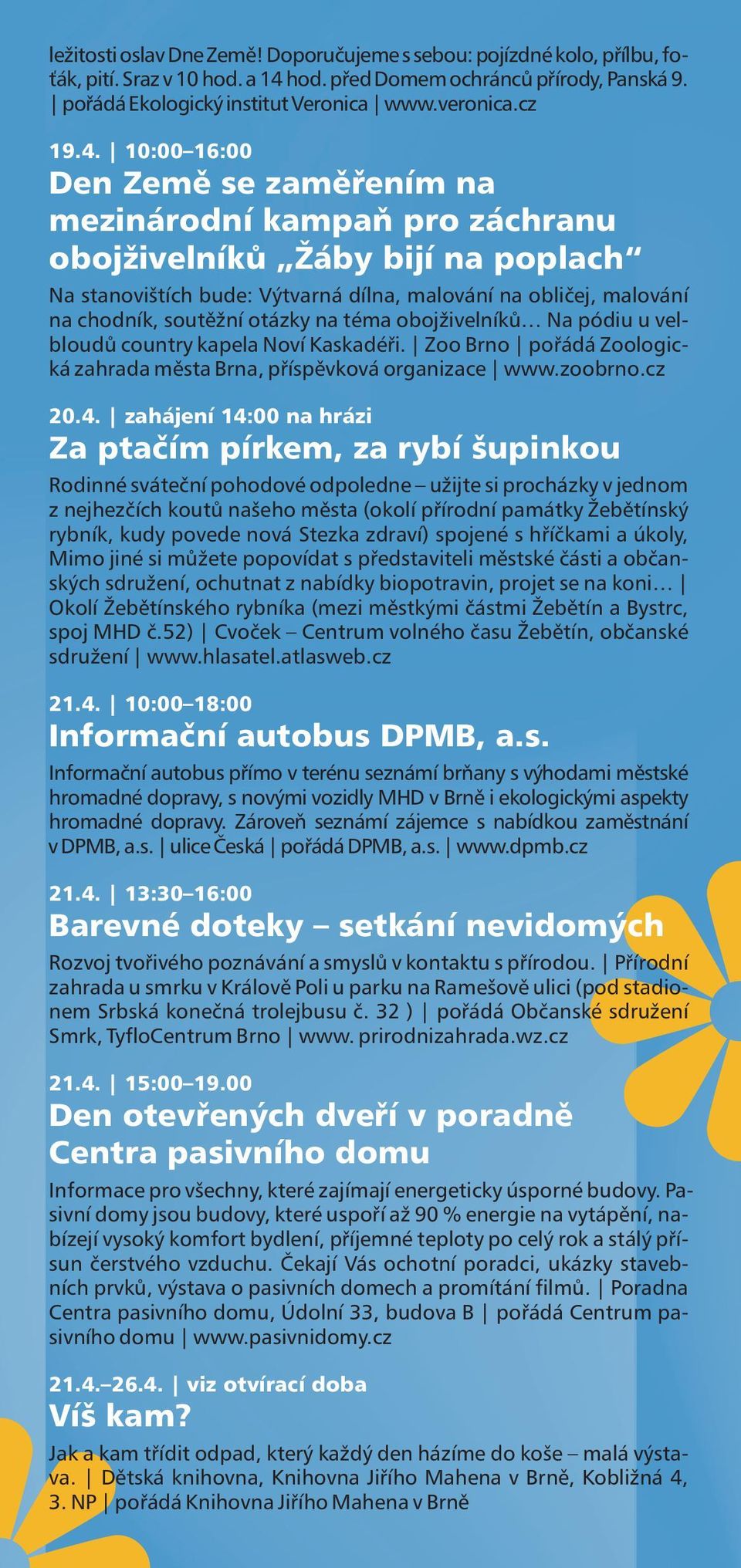 10:00 16:00 Den Země se zaměřením na mezinárodní kampaň pro záchranu obojživelníků Žáby bijí na poplach Na stanovištích bude: Výtvarná dílna, malování na obličej, malování na chodník, soutěžní otázky